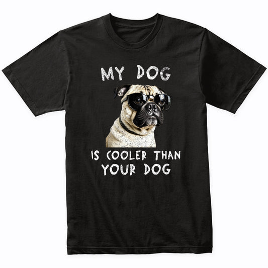 Pug My Dog Is Cooler Than Your Dog Funny Dog Owner T-Shirt