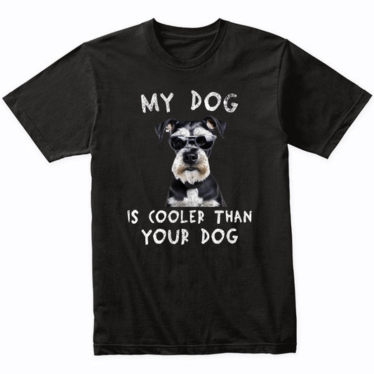 Schnauzer My Dog Is Cooler Than Your Dog Funny Dog Owner T-Shirt