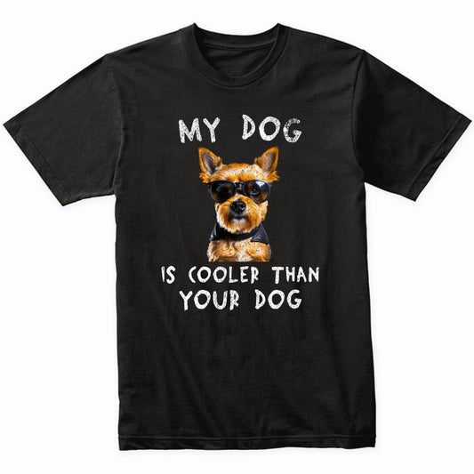 Yorkshire Terrier My Dog Is Cooler Than Your Dog Funny Dog Owner T-Shirt