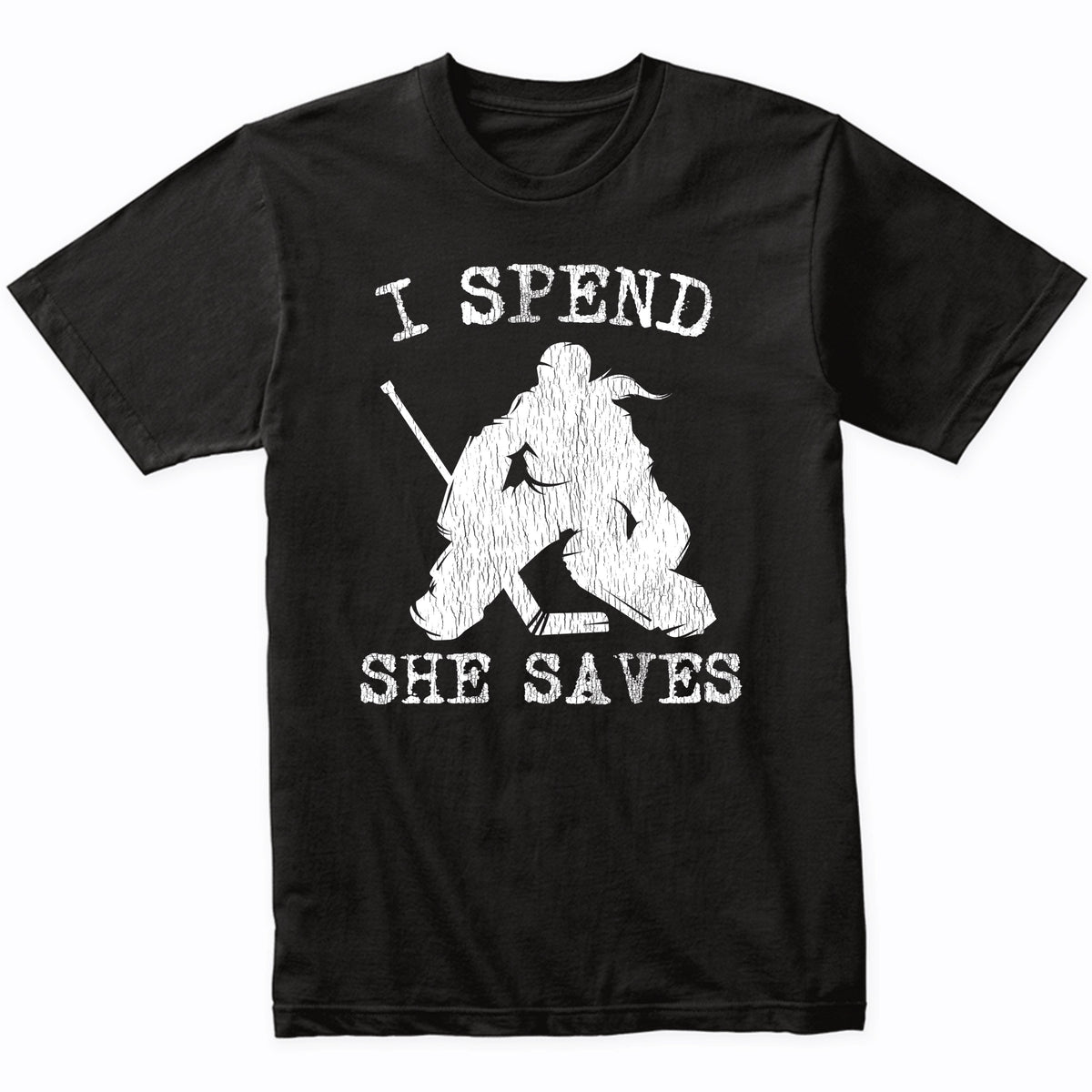 I Spend She Saves Girl Goalie Funny Hockey Mom Hockey Dad T-Shirt