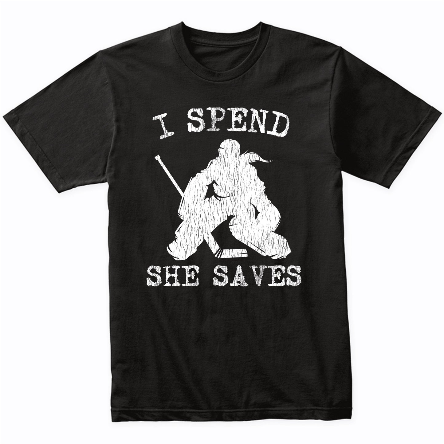 I Spend She Saves Girl Goalie Funny Hockey Mom Hockey Dad T-Shirt