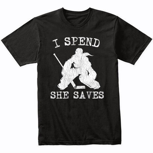 I Spend She Saves Girl Goalie Funny Hockey Mom Hockey Dad T-Shirt