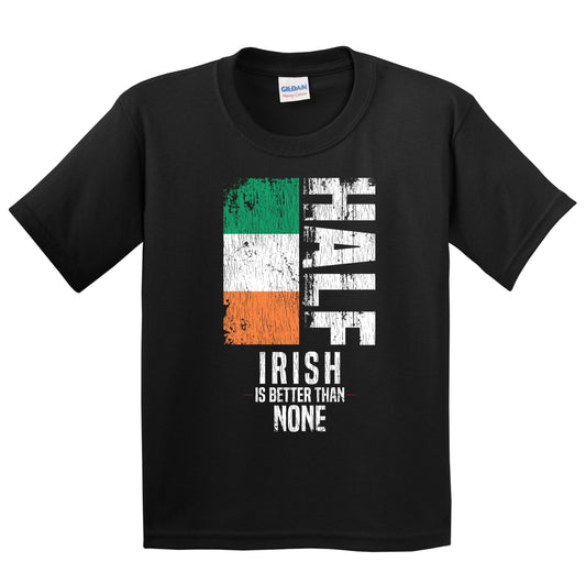 Half Irish Is Better Than None Funny Irish Flag Youth T-Shirt