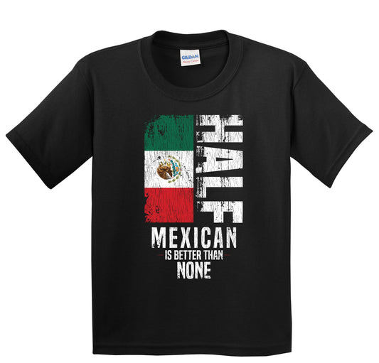 Half Mexican Is Better Than None Funny Mexican Flag Youth T-Shirt