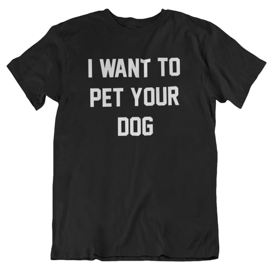 I Want To Pet Your Dog Funny Dog Lover Saying T-Shirt