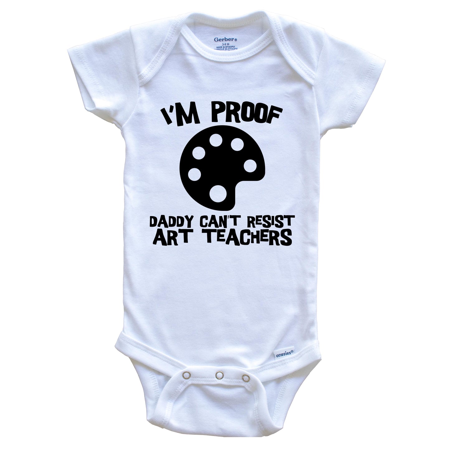 I'm Proof Daddy Can't Resist Art Teachers Funny Teacher Baby Onesie