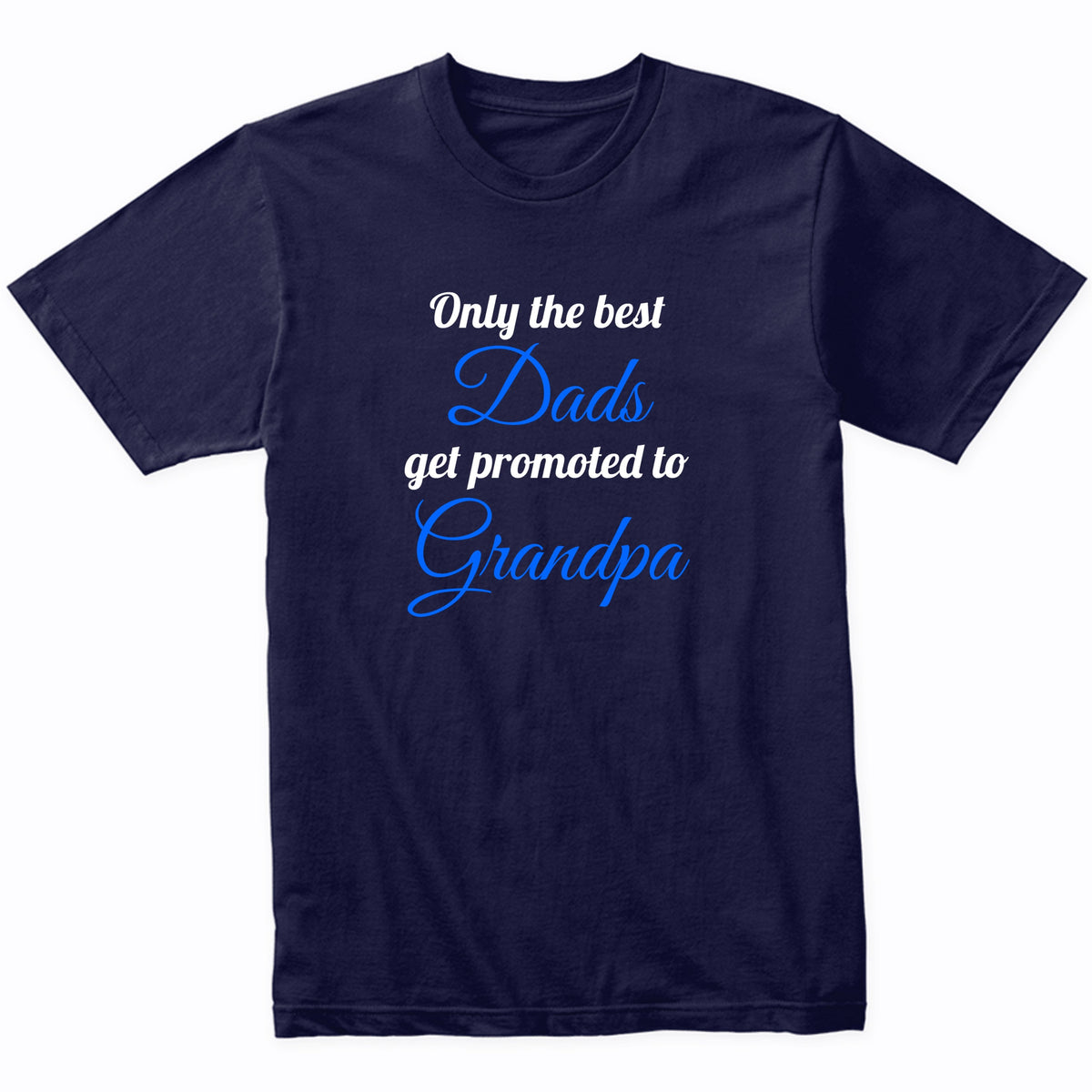 Only The Best Dads Get Promoted To Grandpa T-Shirt