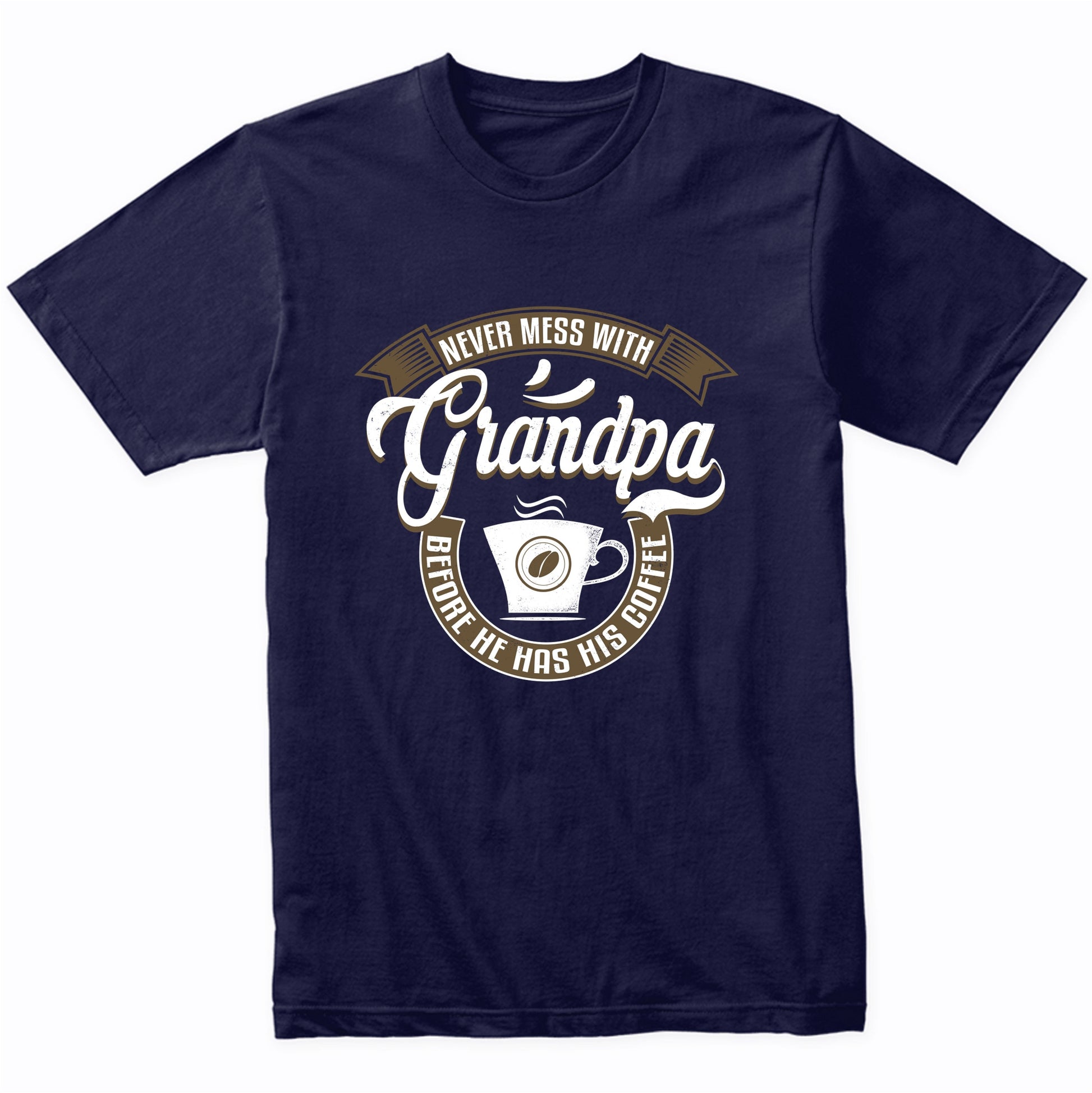 Never Mess With Grandpa Before He Has His Coffee T-Shirt