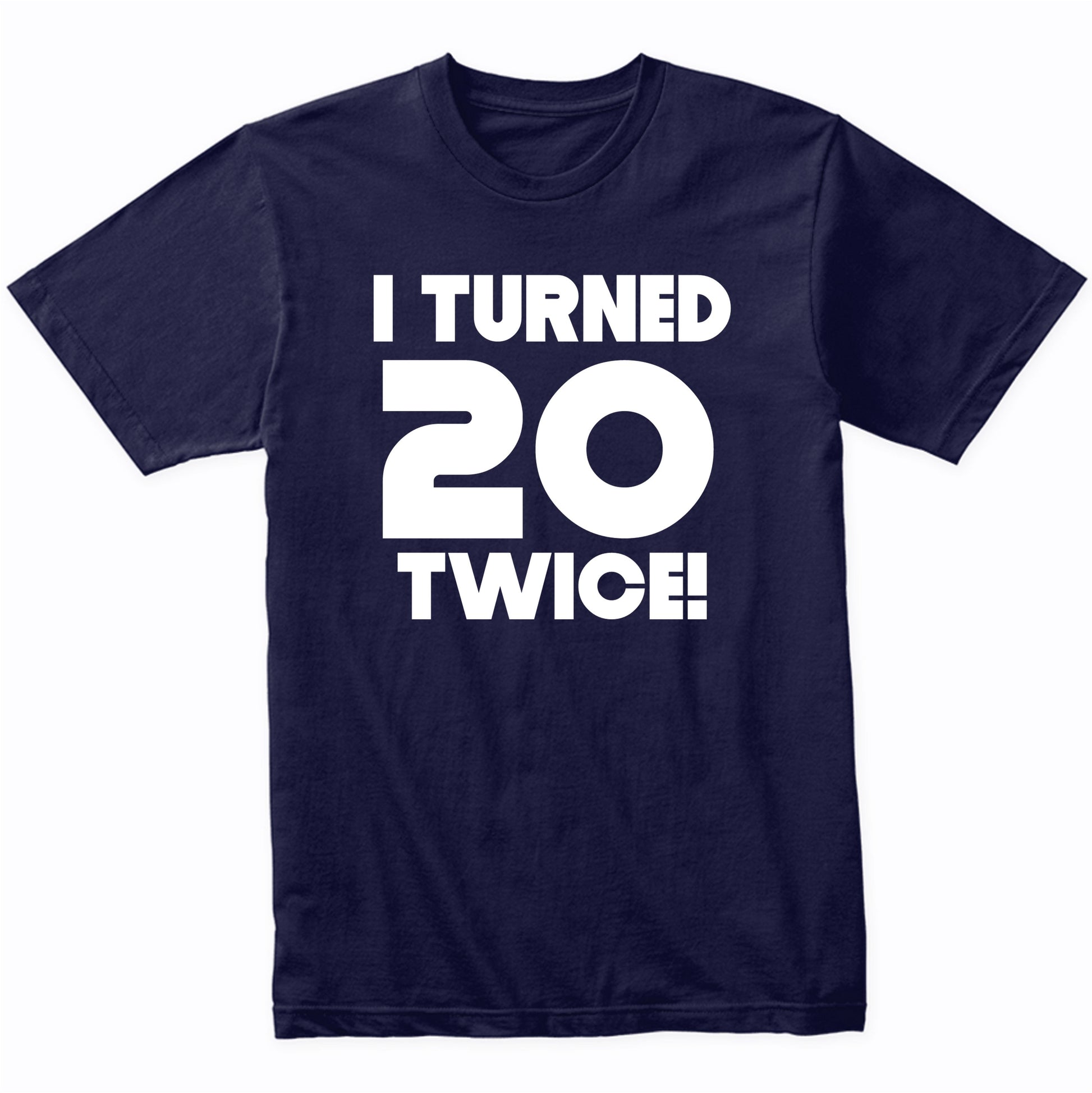I Turned 20 Twice 40 Years Old Funny 40th Birthday T-Shirt