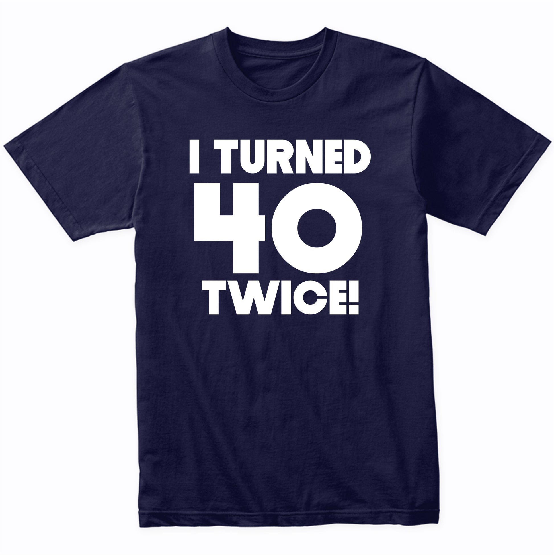 I Turned 40 Twice 80 Years Old Funny 80th Birthday T-Shirt