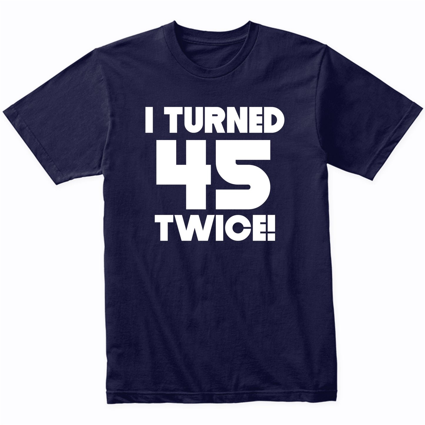 I Turned 45 Twice 90 Years Old Funny 90th Birthday T-Shirt