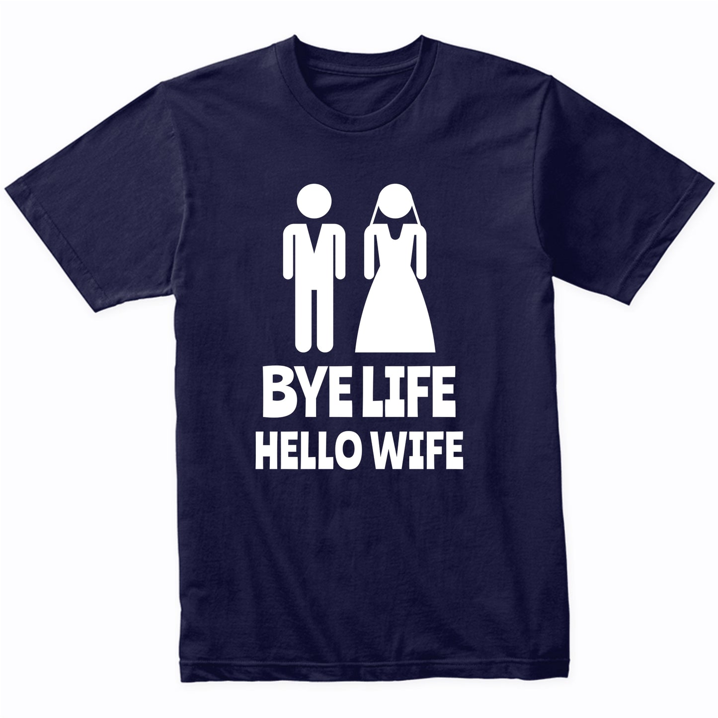 Bye Life Hello Wife Funny Groom Wedding Shirt