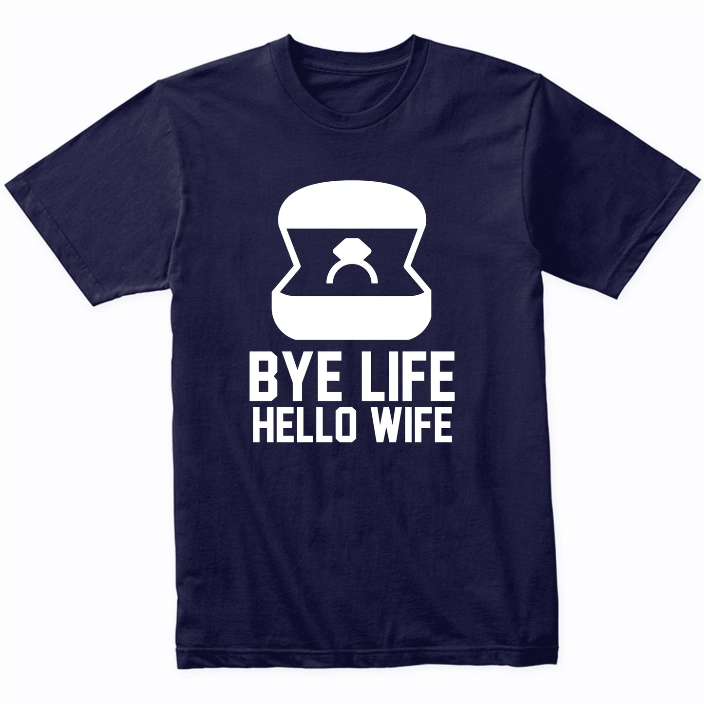 Engagement Shirt Bye Life Hello Wife Bachelor Party Shirt
