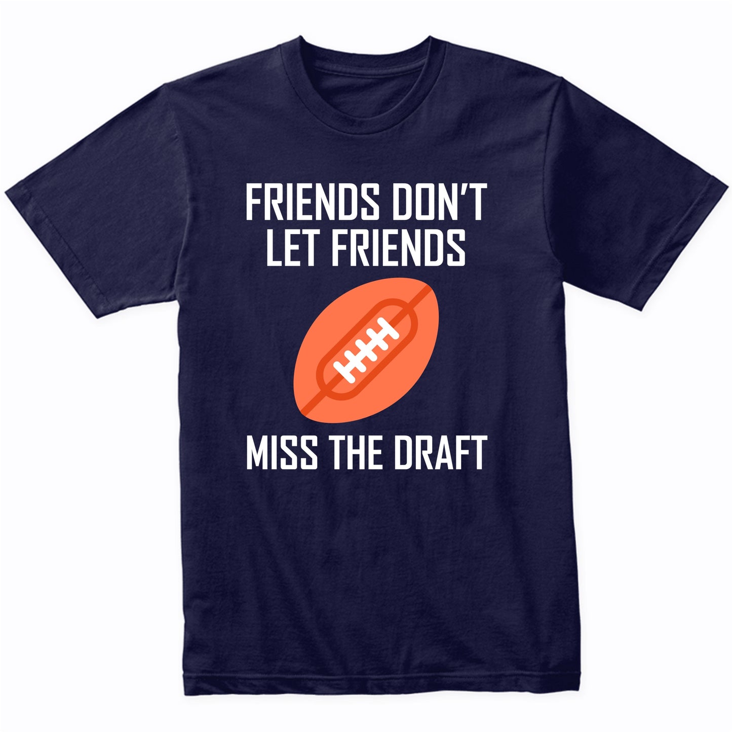 Fantasy Football Shirt Friends Don't Let Friends Miss The Draft