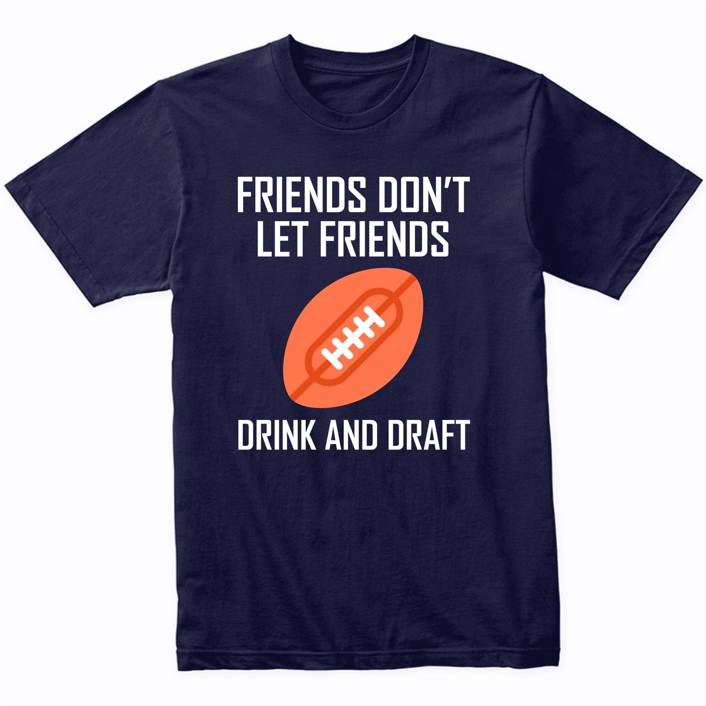 Fantasy Football Shirt Friends Don't Let Friends Drink And Draft