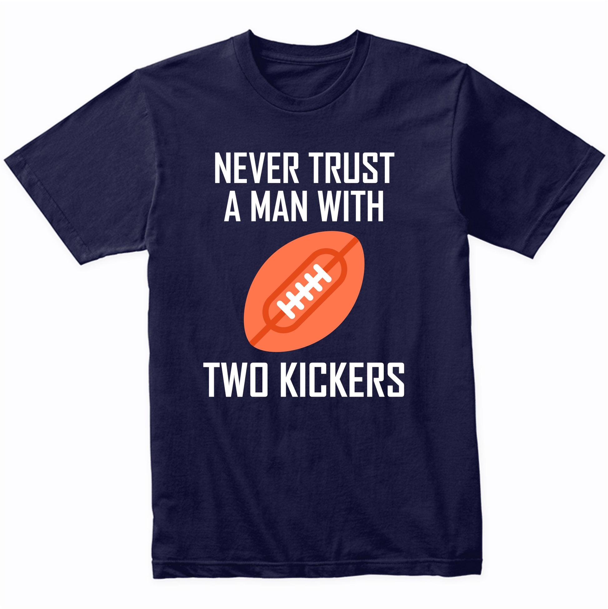 Fantasy Football Shirt Never Trust A Man With Two Kickers