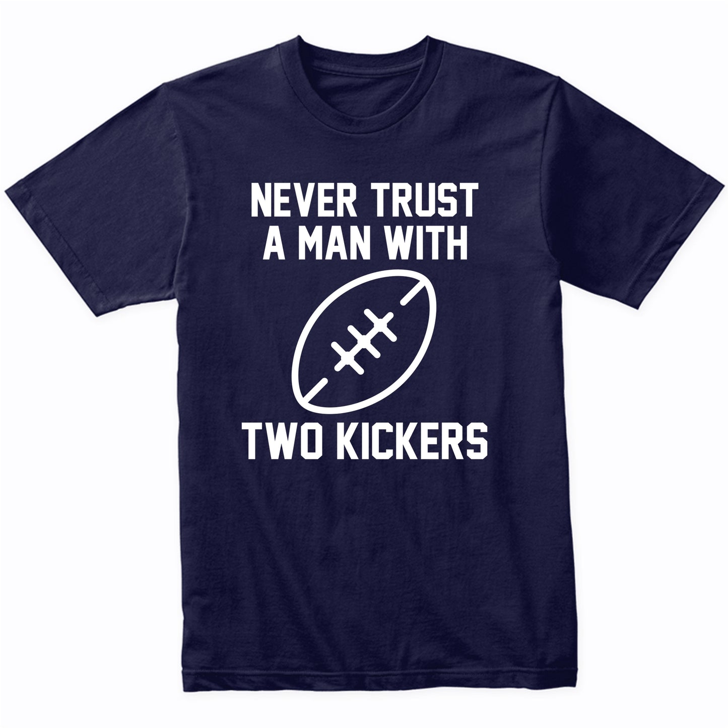 Fantasy Football Shirt Never Trust A Man With Two Kickers