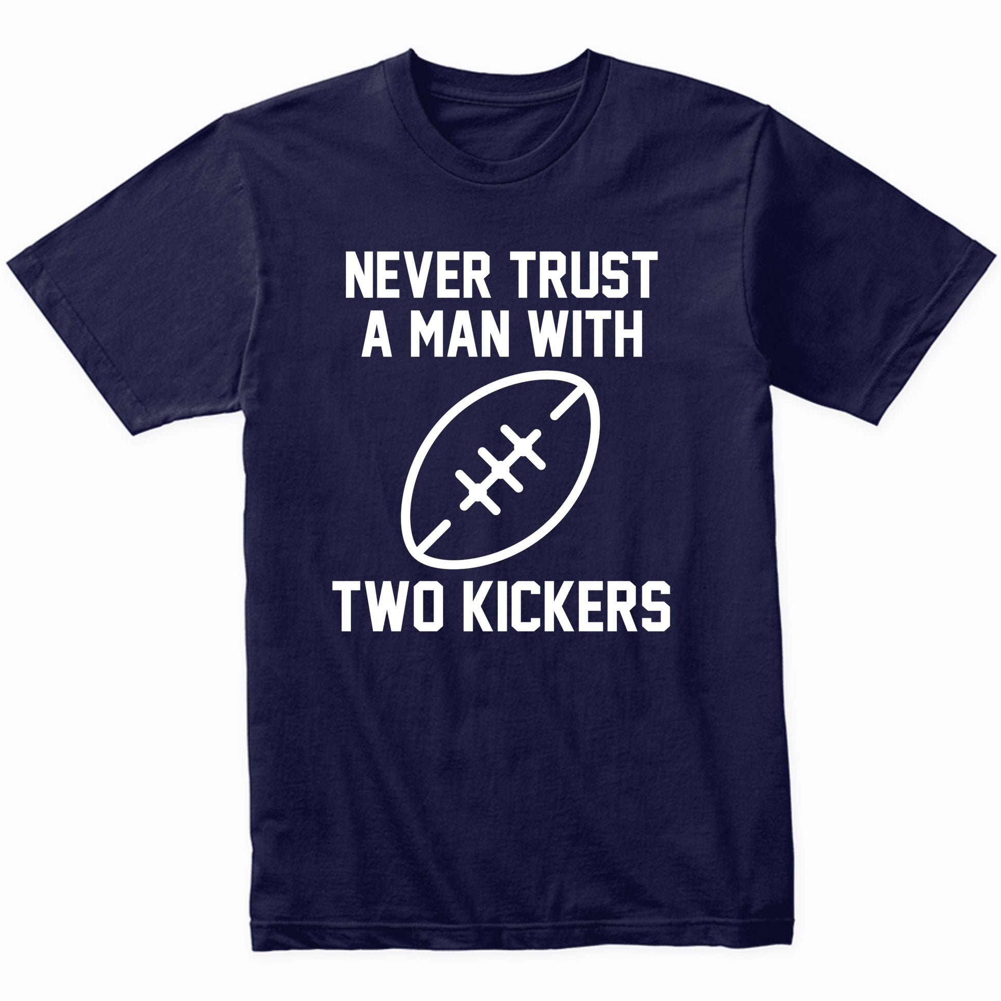 Fantasy Football Shirt Never Trust A Man With Two Kickers