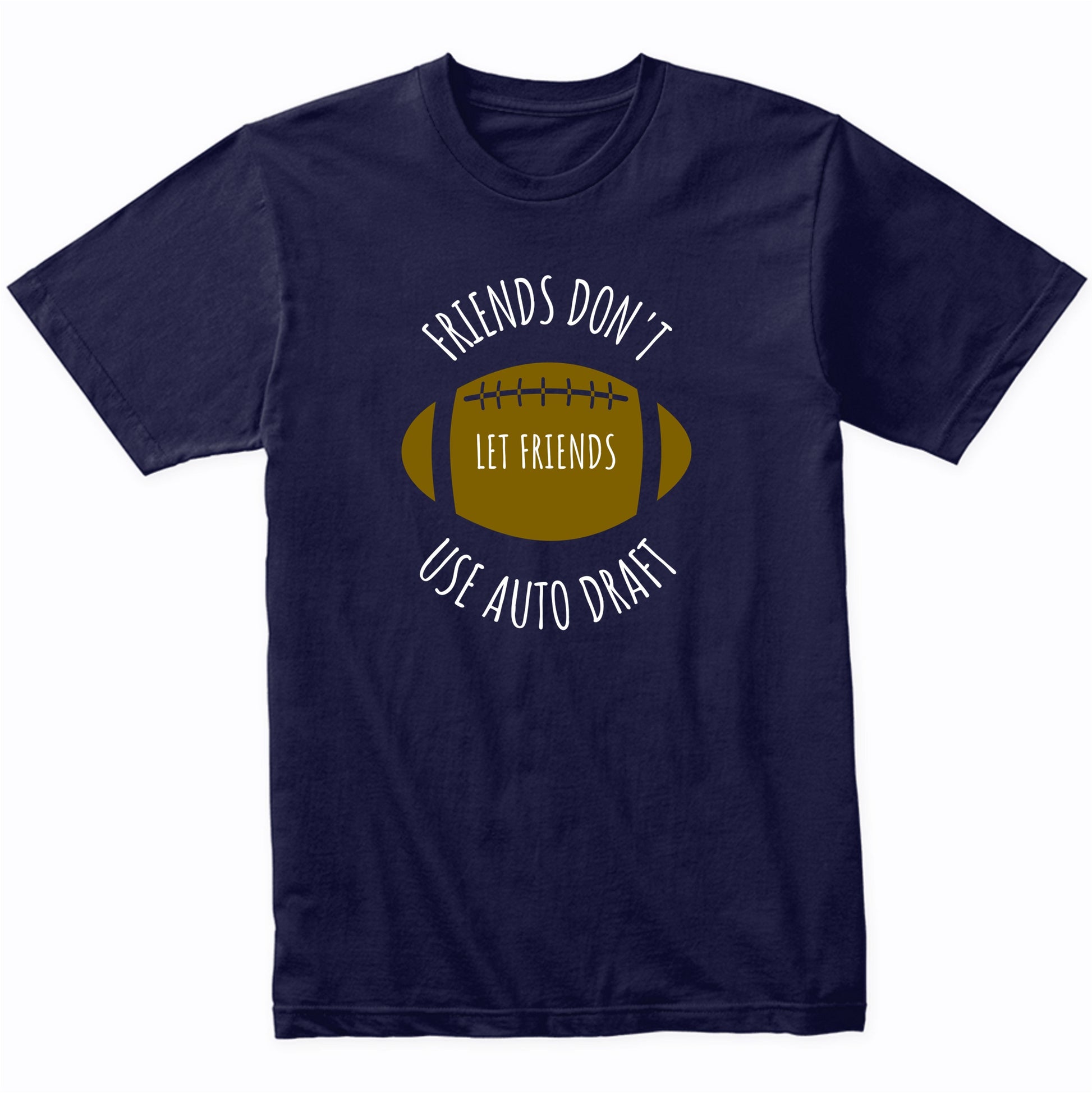 Fantasy Football Shirt Friends Don't Let Friends Use Auto Draft