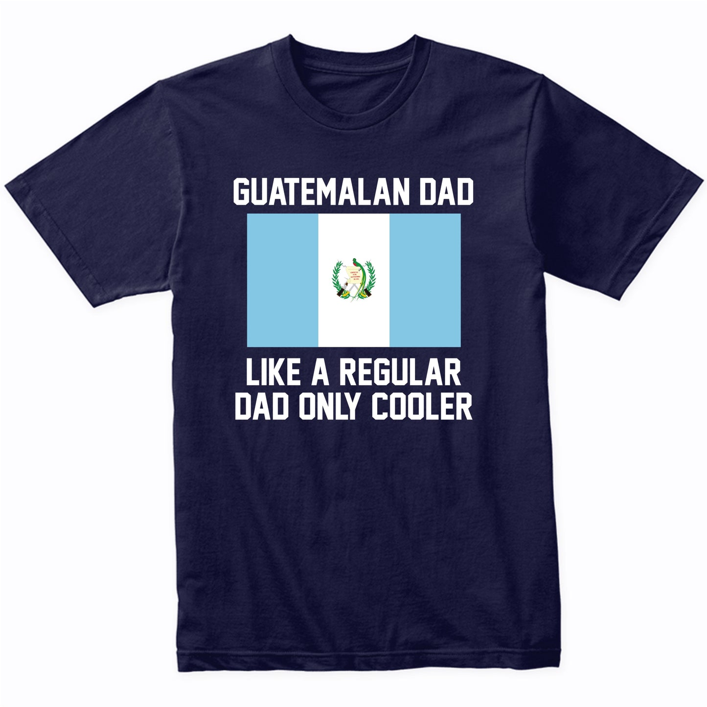 Guatemalan Dad Like A Regular Dad Only Cooler Shirt
