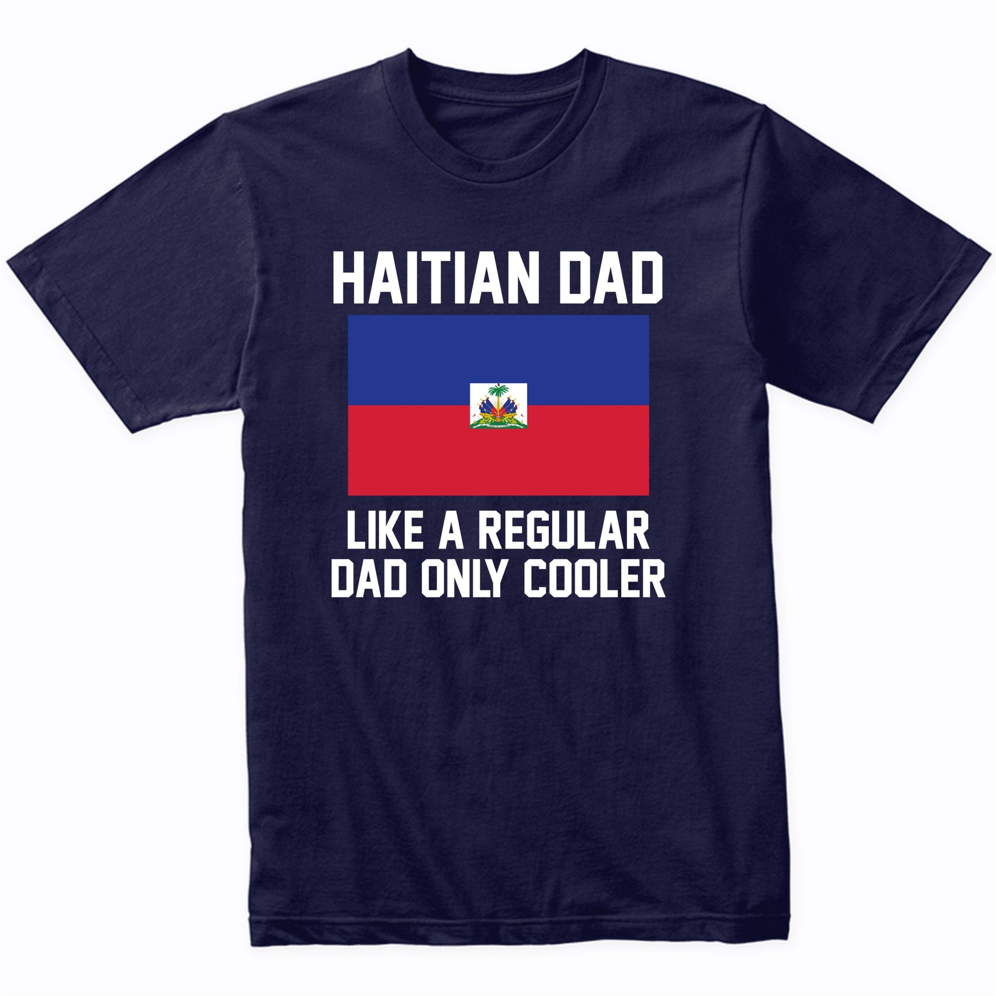 Haitian Dad Like A Regular Dad Only Cooler Shirt