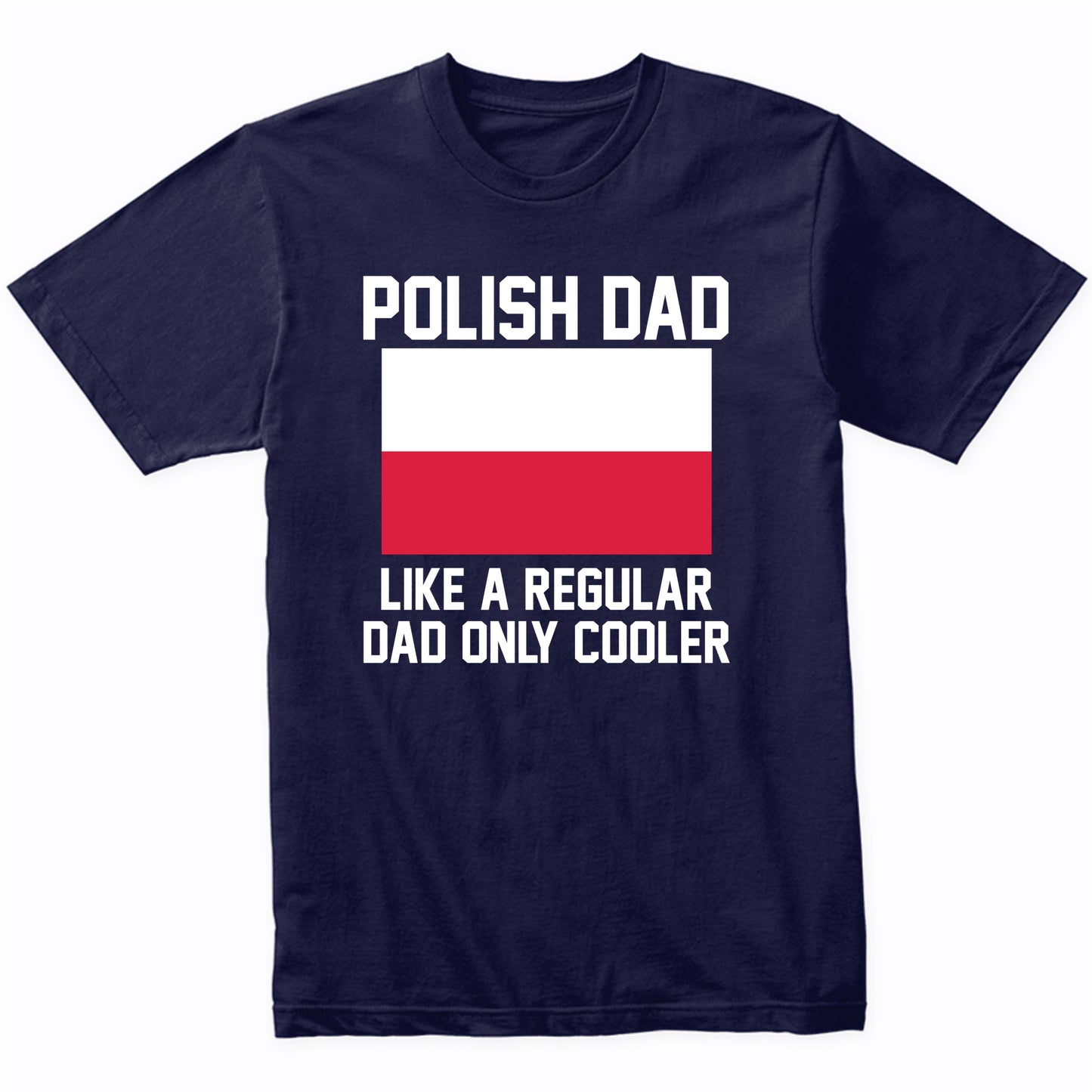 Polish Dad Like A Regular Dad Only Cooler Shirt