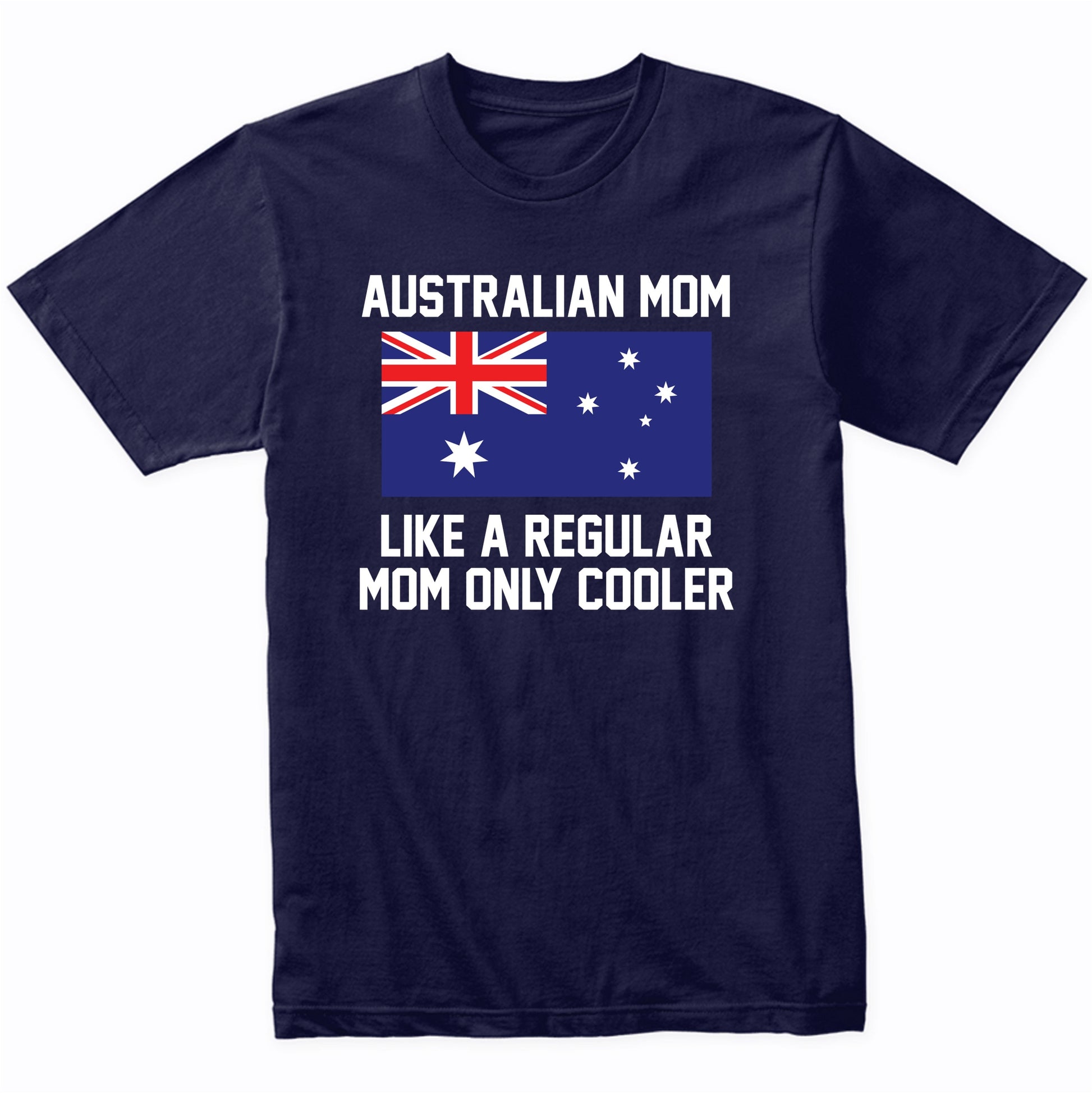 Australian Mom Like A Regular Mom Only Cooler Shirt