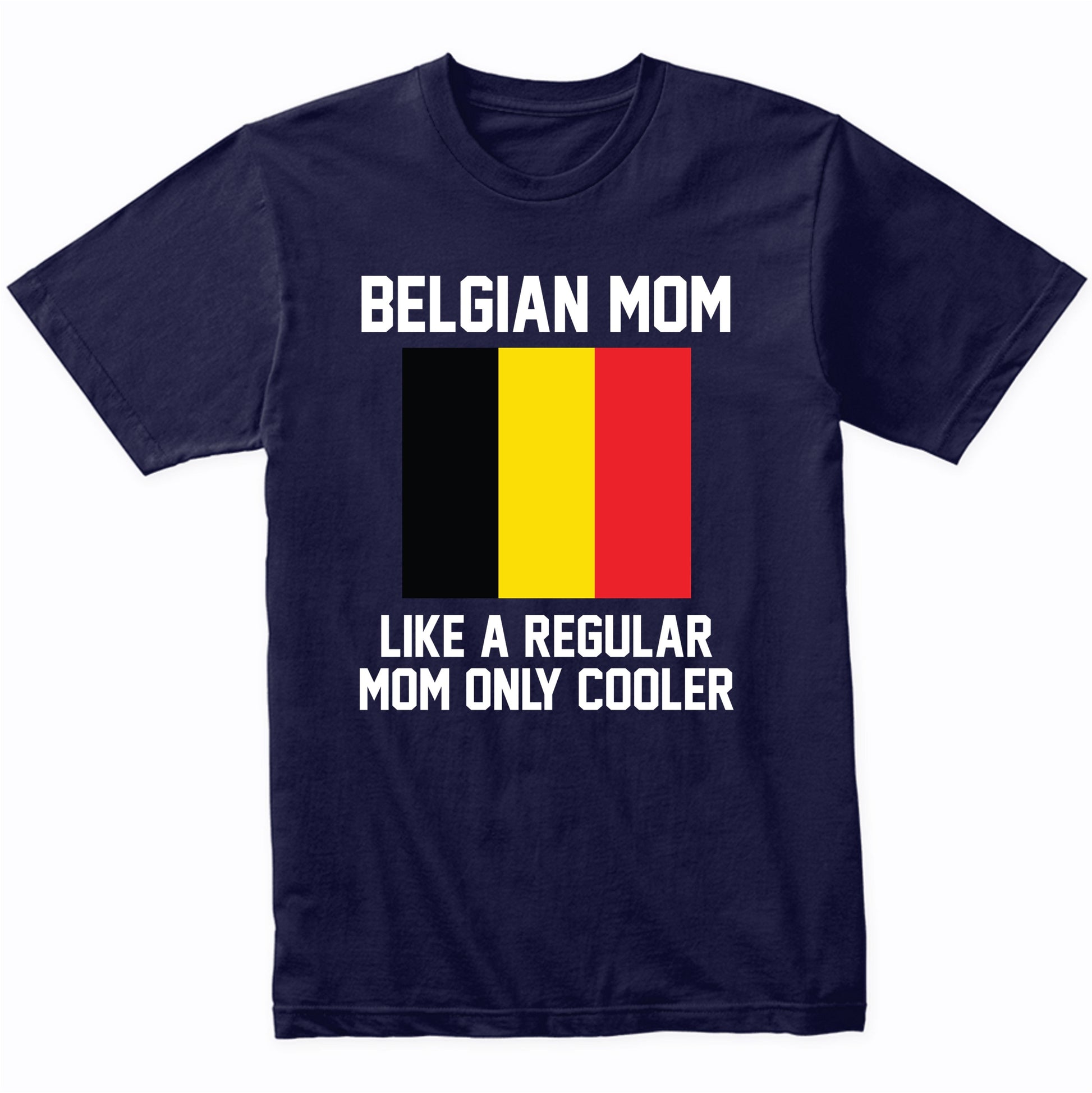 Belgian Mom Like A Regular Mom Only Cooler Shirt