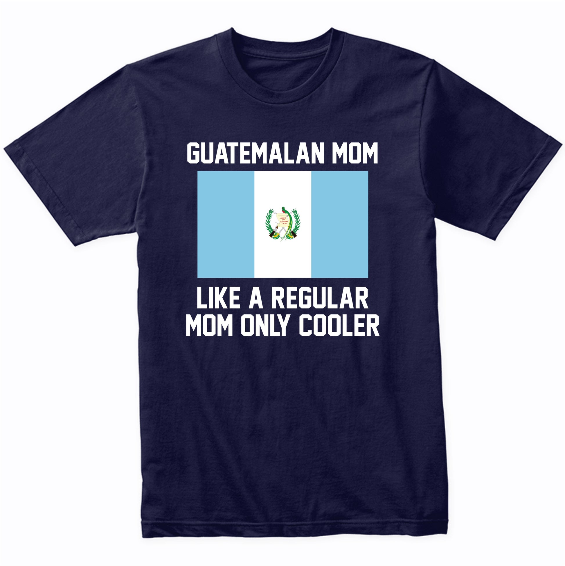 Guatemalan Mom Like A Regular Mom Only Cooler Shirt