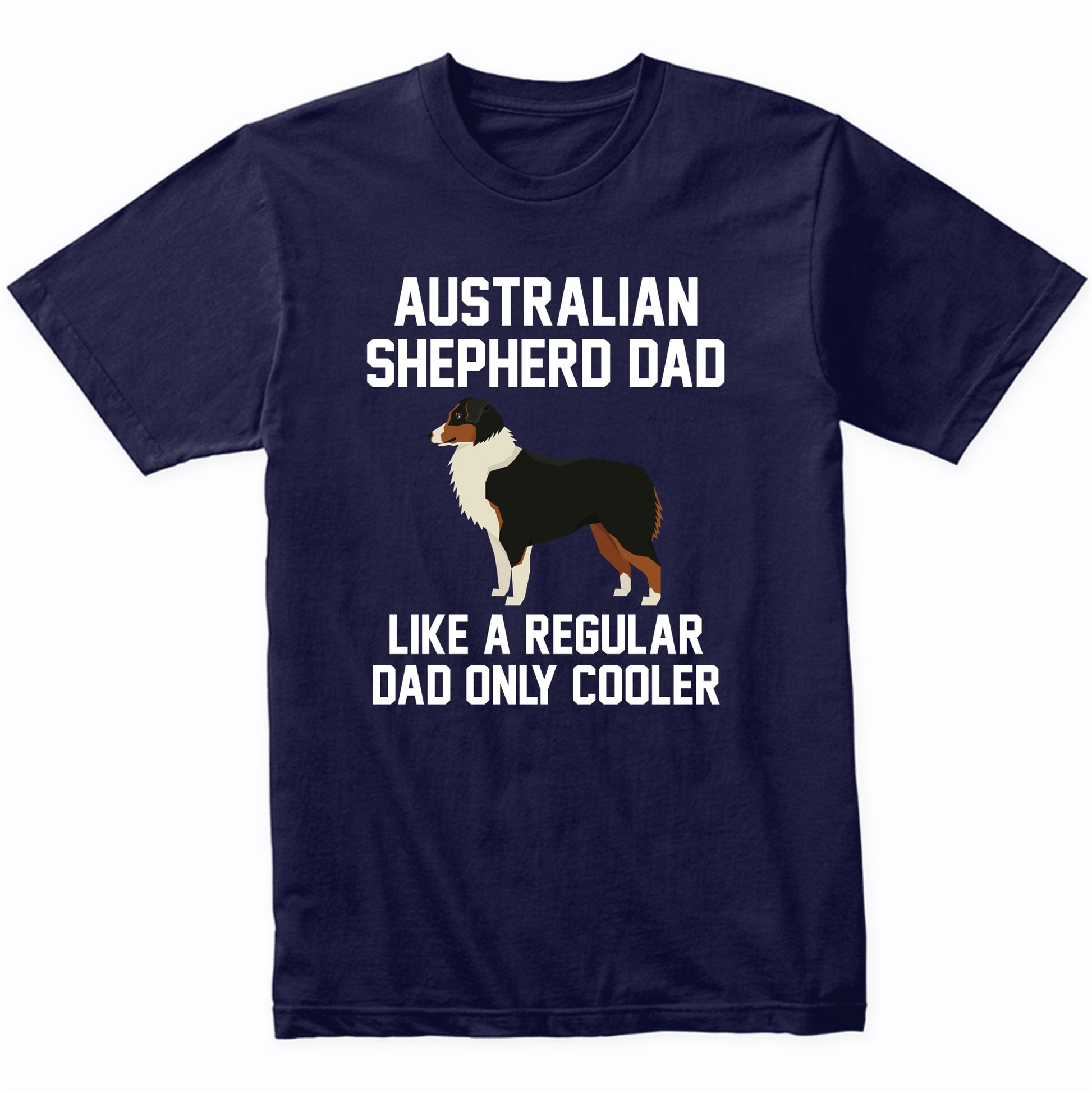 Australian Shepherd Shirt - Funny Australian Shepherd Dad T-Shirt