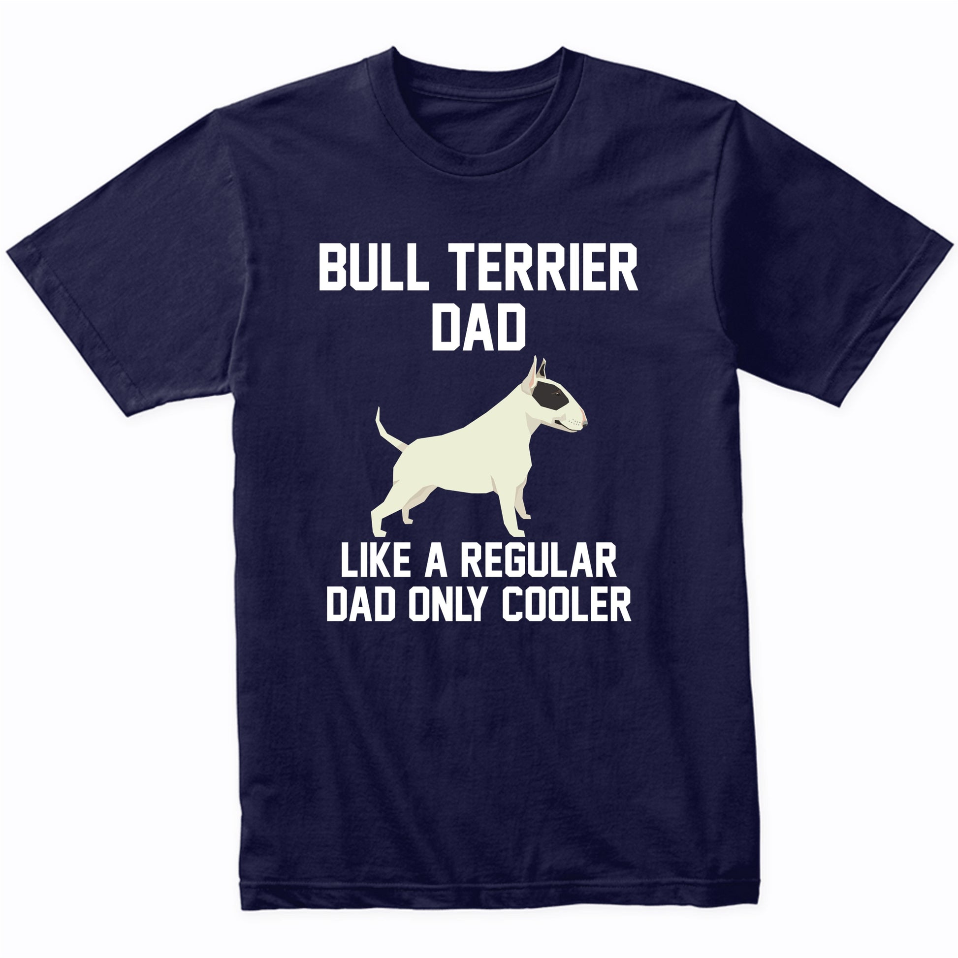 Bull Terrier Shirt - Funny Bull Terrier Dad T-Shirt