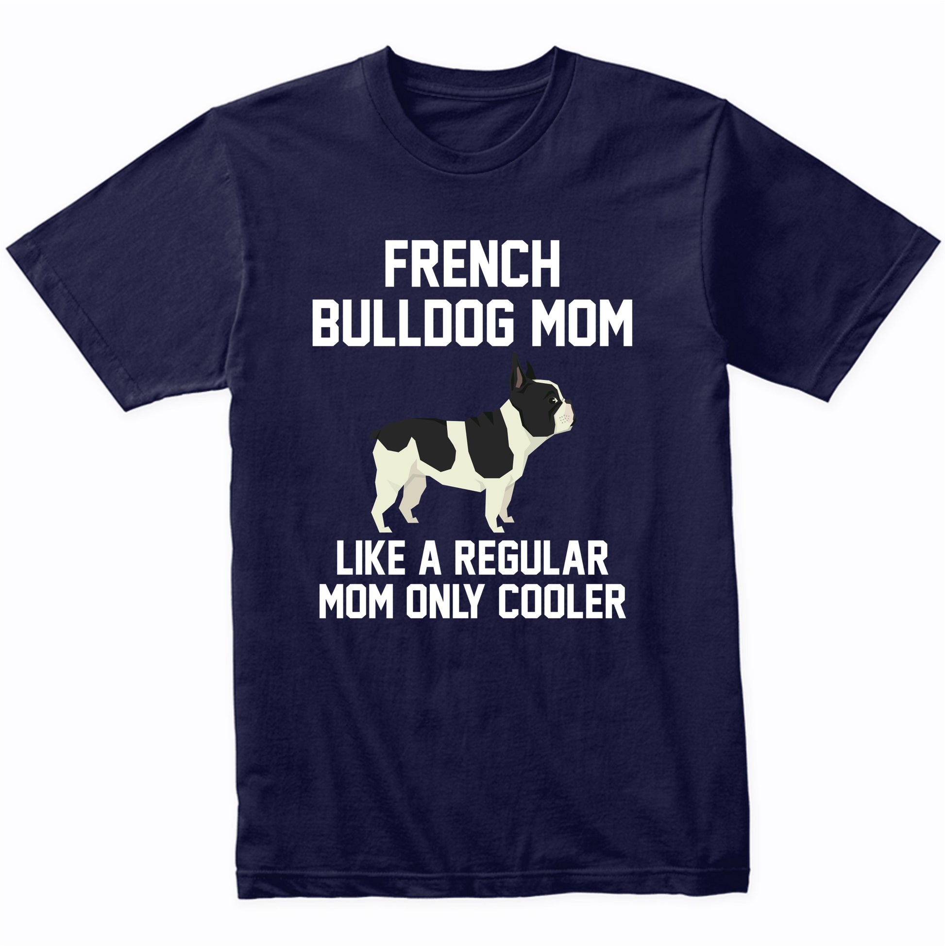French Bulldog Shirt - Funny French Bulldog Mom T-Shirt