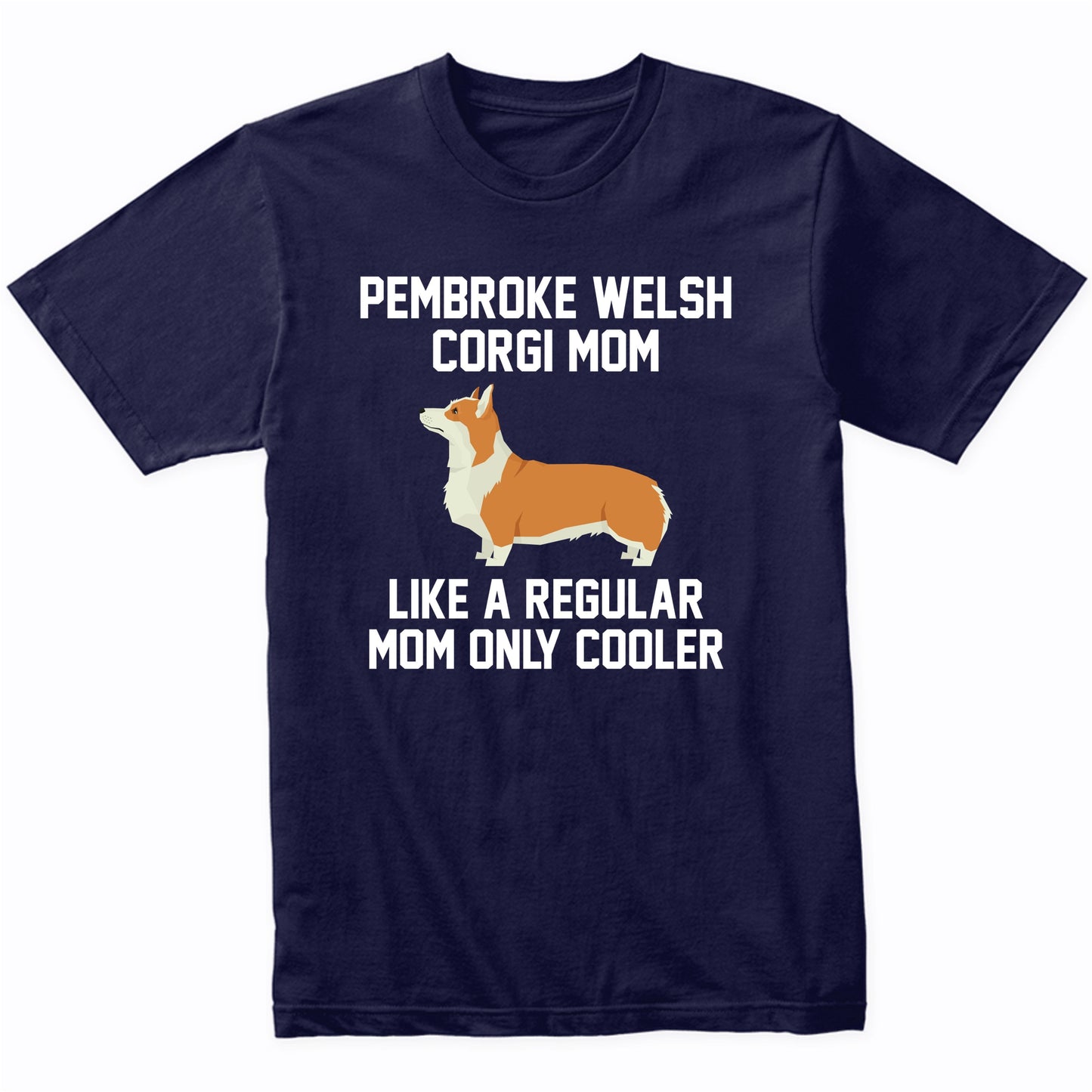 Pembroke Welsh Corgi Shirt - Funny Pembroke Welsh Corgi Mom T-Shirt