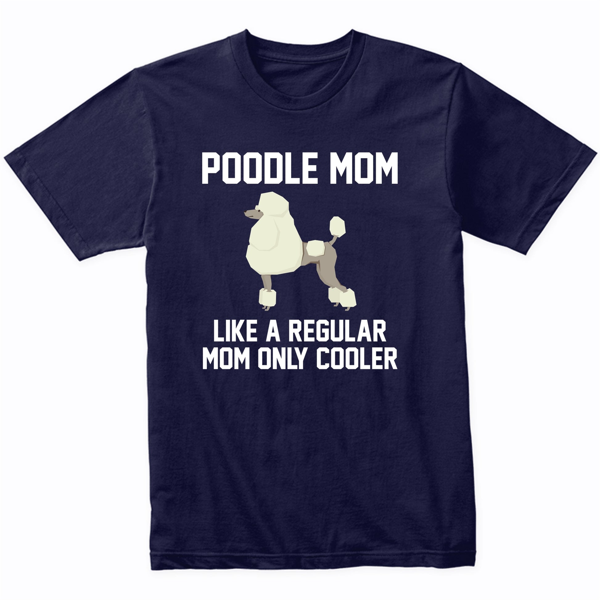 Poodle Shirt - Funny Poodle Mom T-Shirt