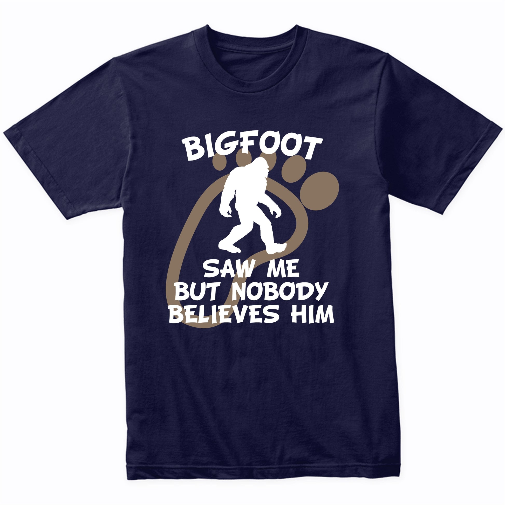 Funny Bigfoot Shirt Bigfoot Saw Me But Nobody Believes Him