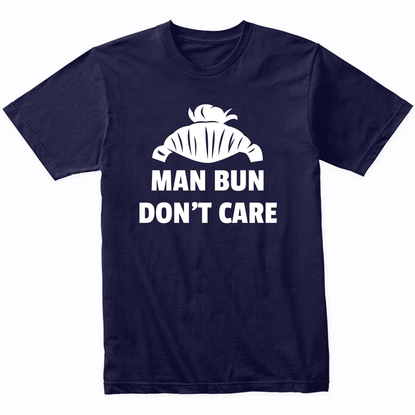 Man Bun Don't Care Funny Shirt