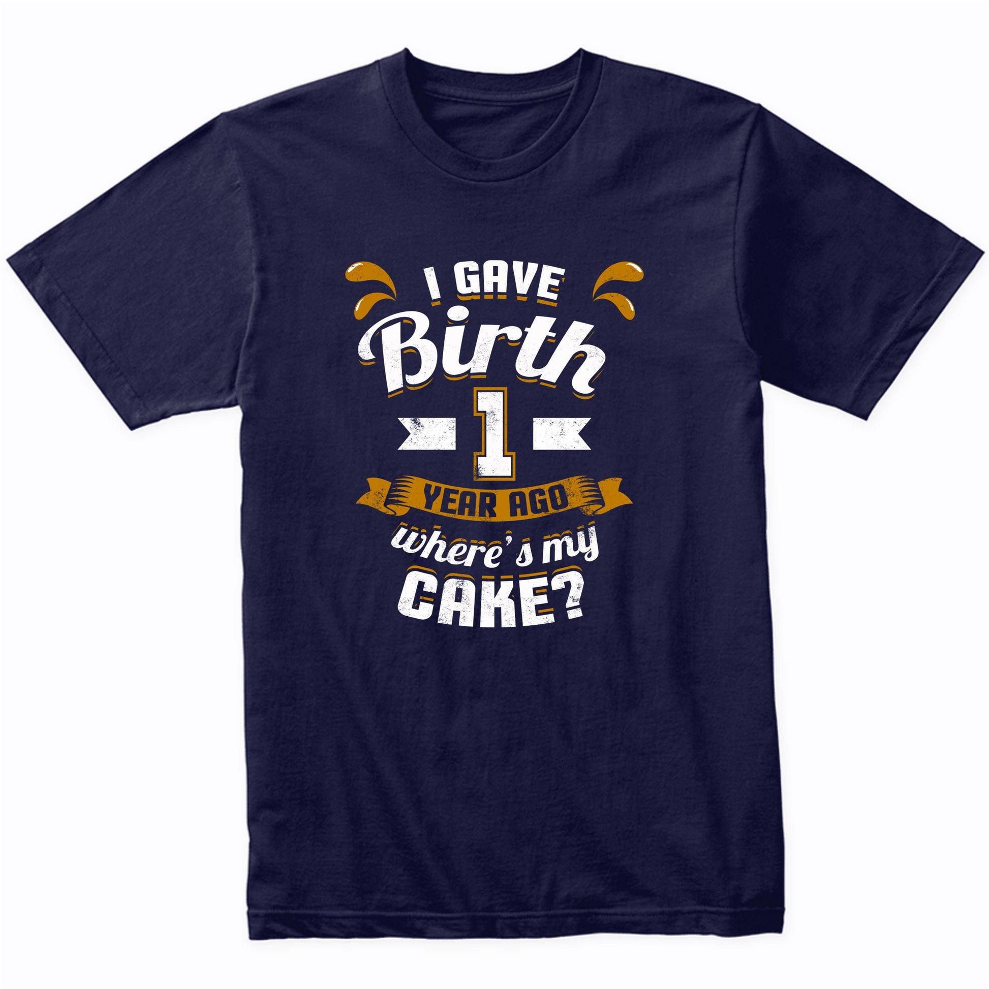 1st Birthday Shirt For Mom I Gave Birth 1 Year Ago Where's My Cake?