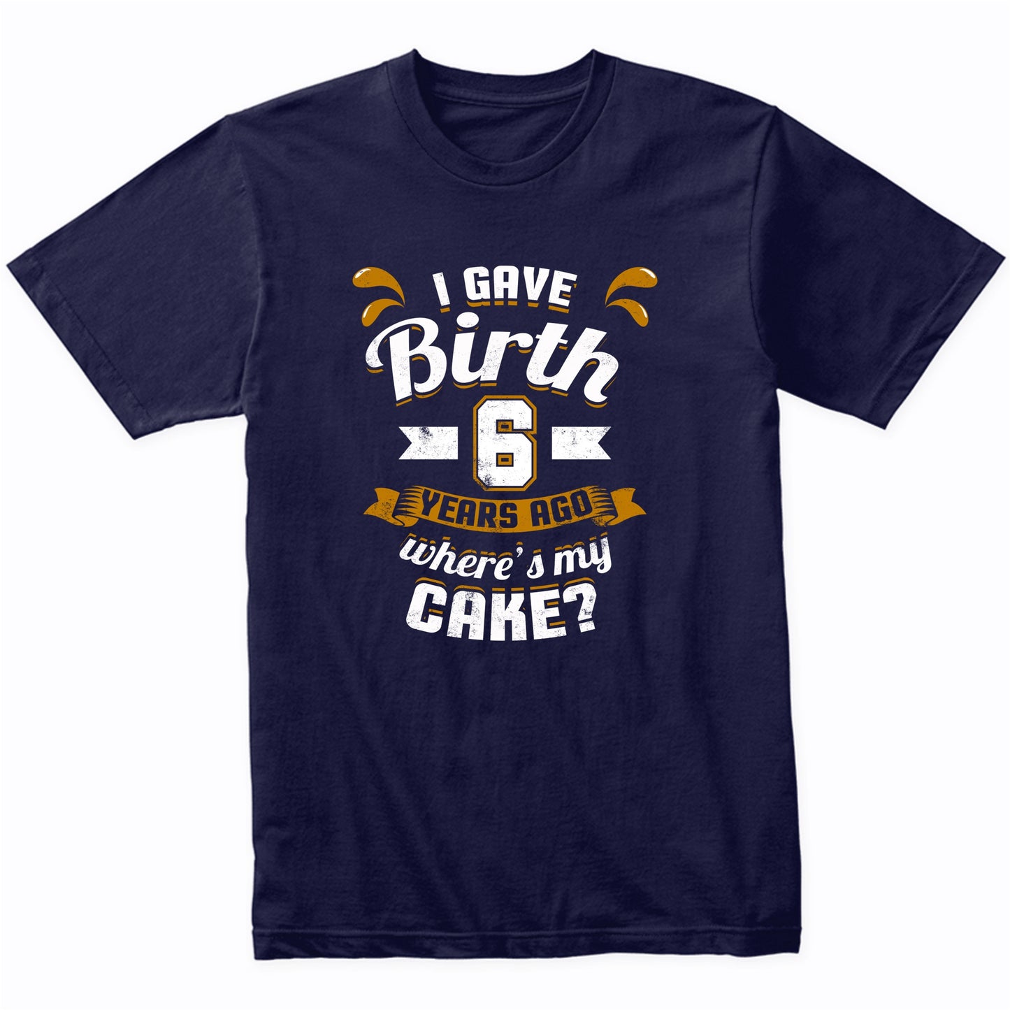 6th Birthday Shirt For Mom I Gave Birth 6 Years Ago Where's My Cake?
