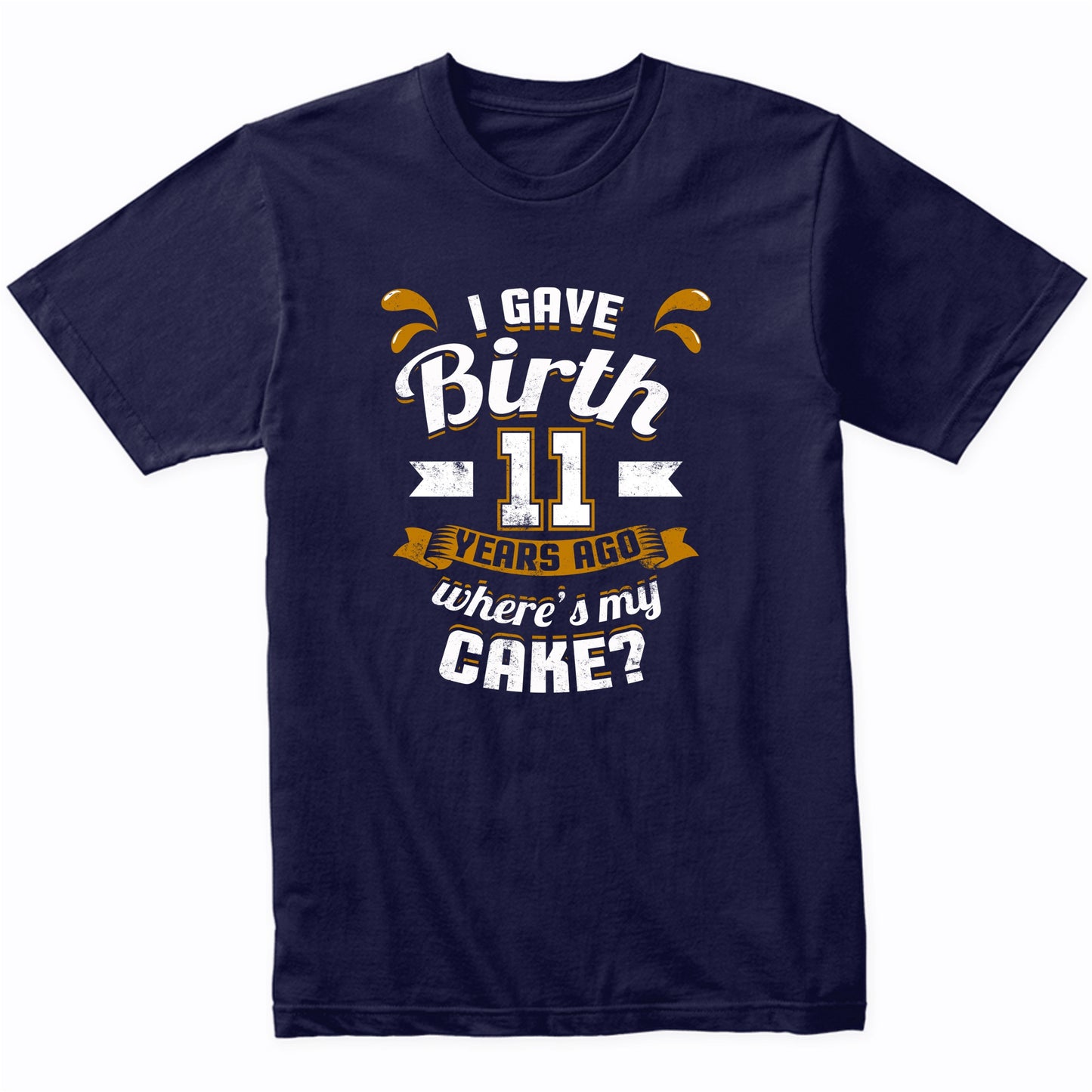 11th Birthday Shirt For Mom I Gave Birth 11 Years Ago Where's My Cake?