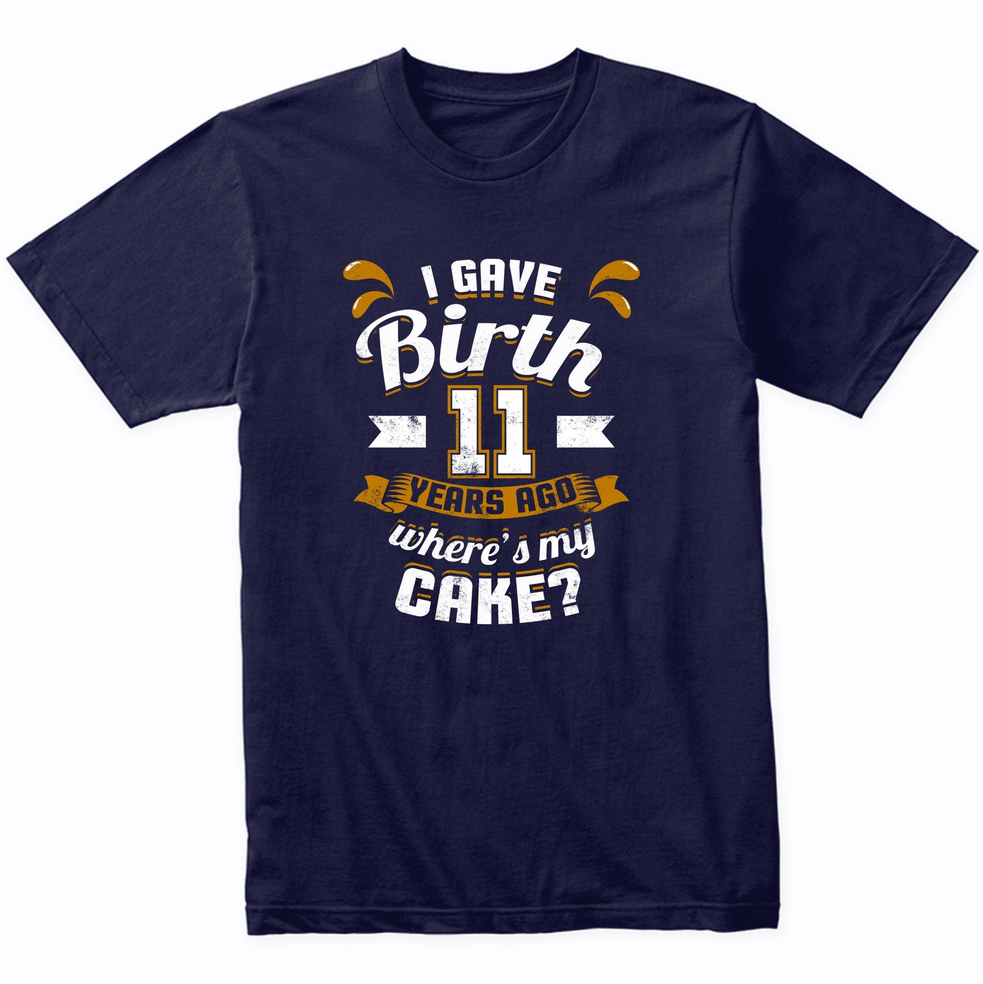 11th Birthday Shirt For Mom I Gave Birth 11 Years Ago Where's My Cake?