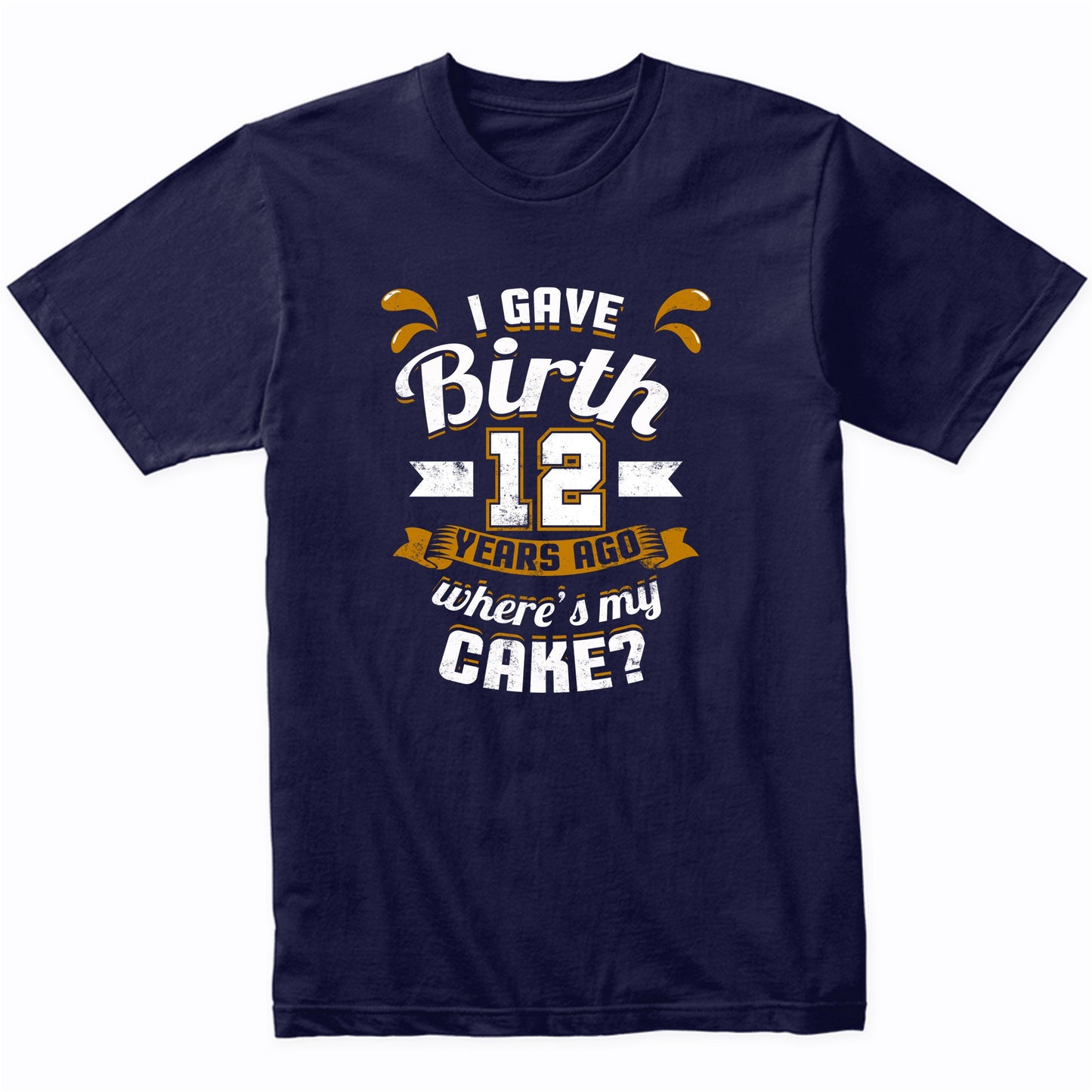 12th Birthday Shirt For Mom I Gave Birth 12 Years Ago Where's My Cake?