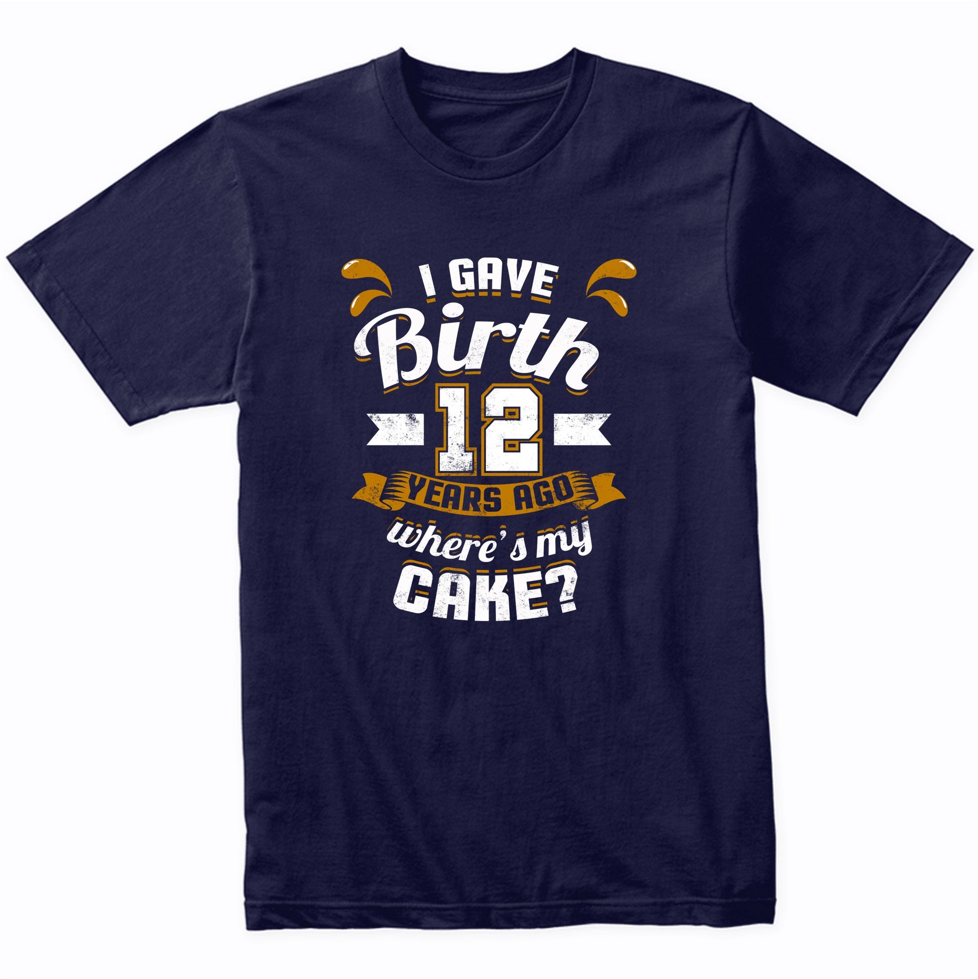12th Birthday Shirt For Mom I Gave Birth 12 Years Ago Where's My Cake?