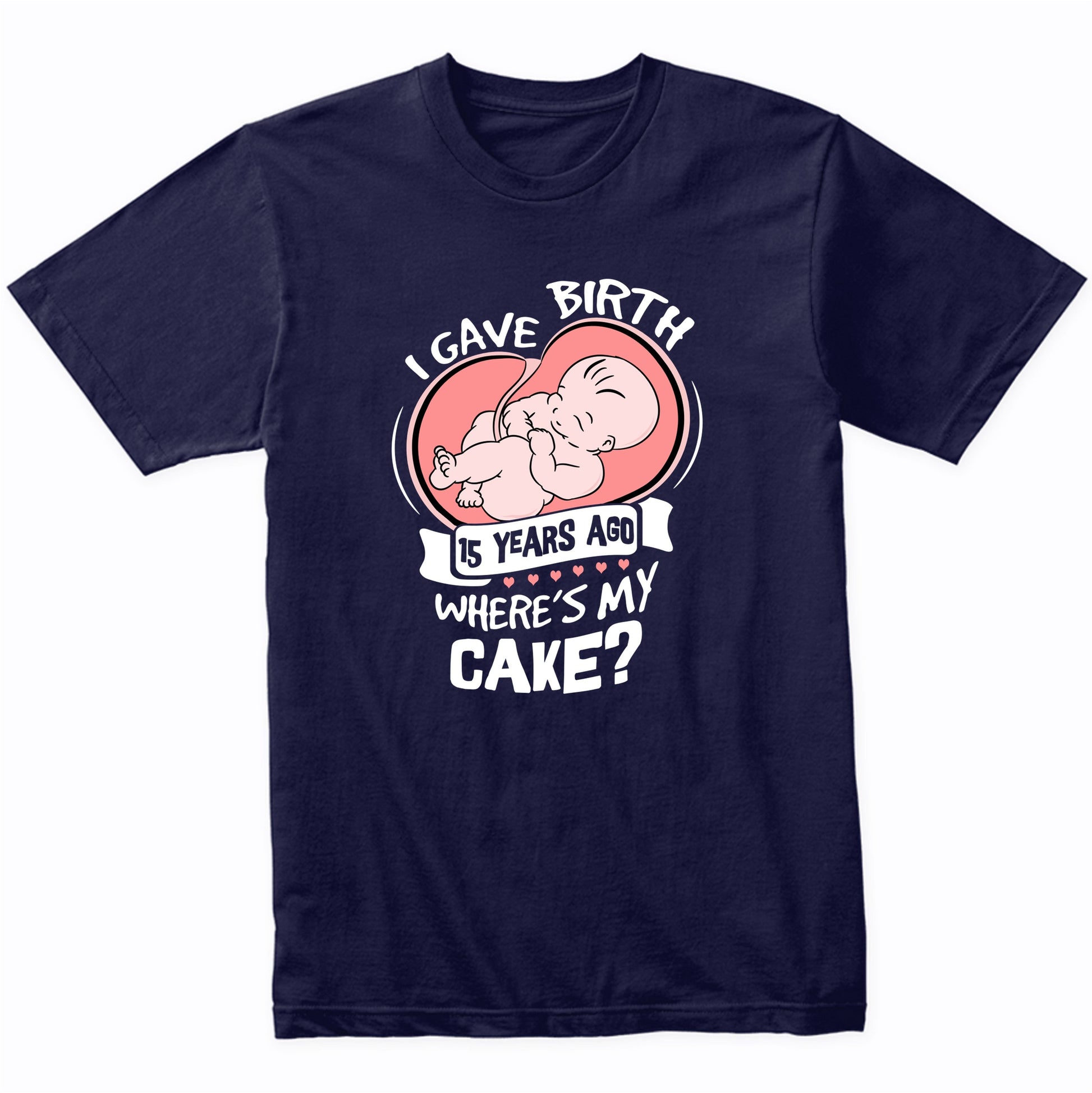 I Gave Birth 15 Years Ago Funny 15th Birthday Shirt For Moms