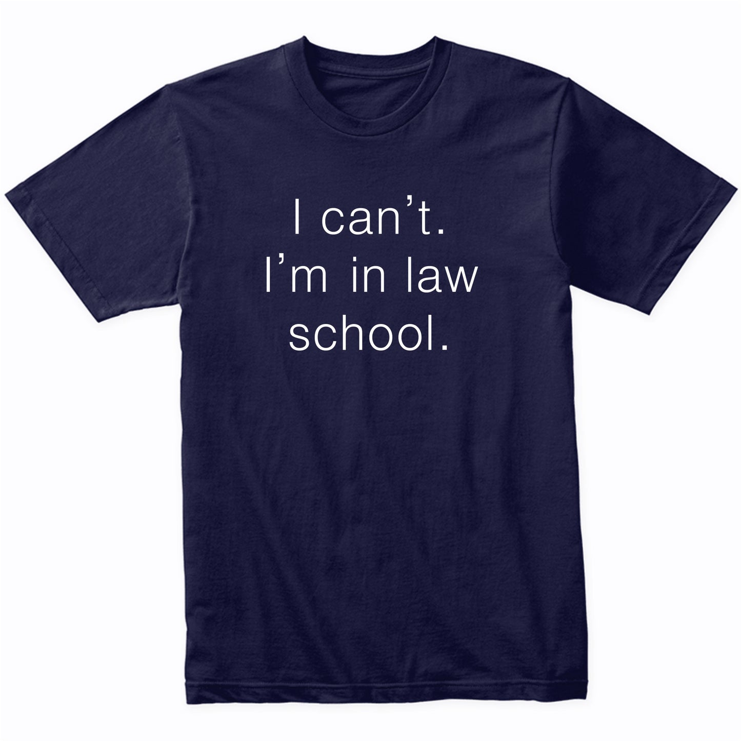 I Can't I'm In Law School Funny Law School Student Shirt