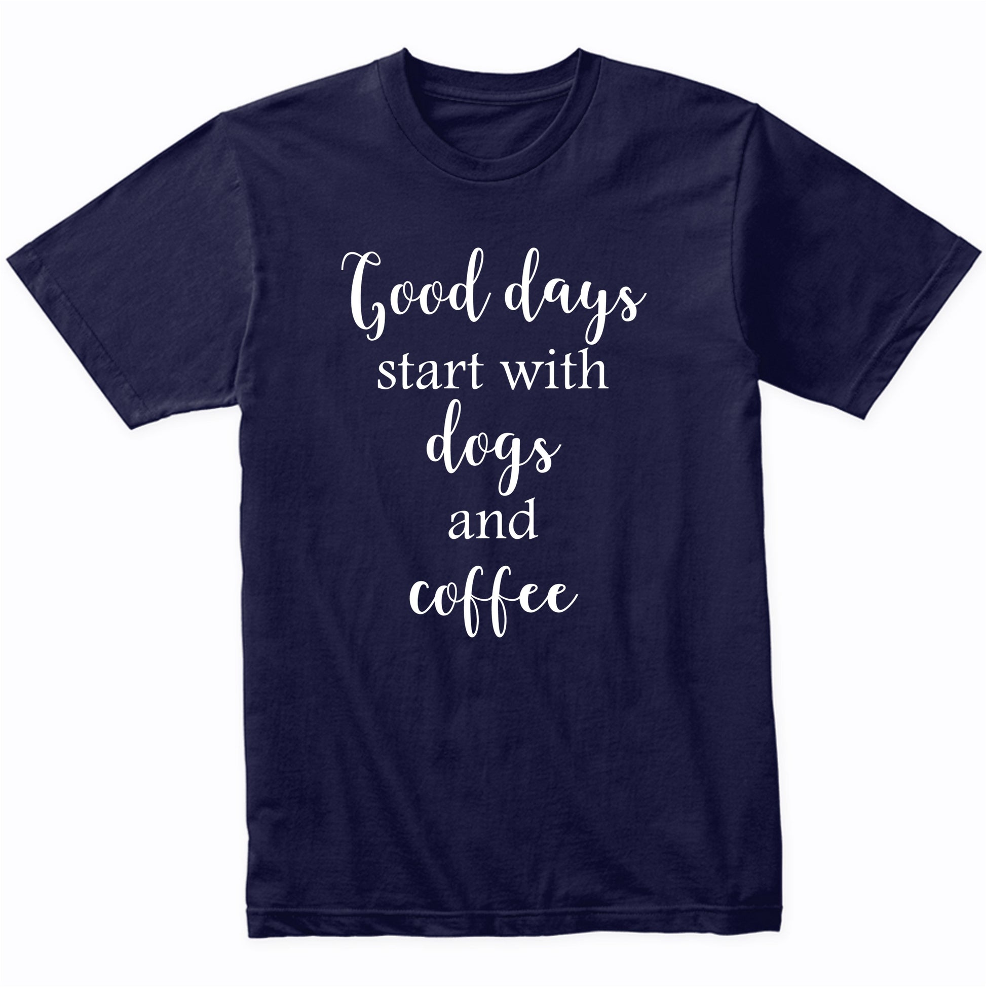 Good Days Start With Dogs And Coffee Dog Owner T-Shirt