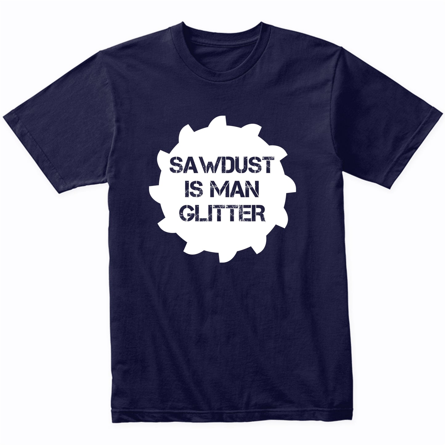 Funny Carpentry Shirt - Saw Dust Is Man Glitter T-Shirt