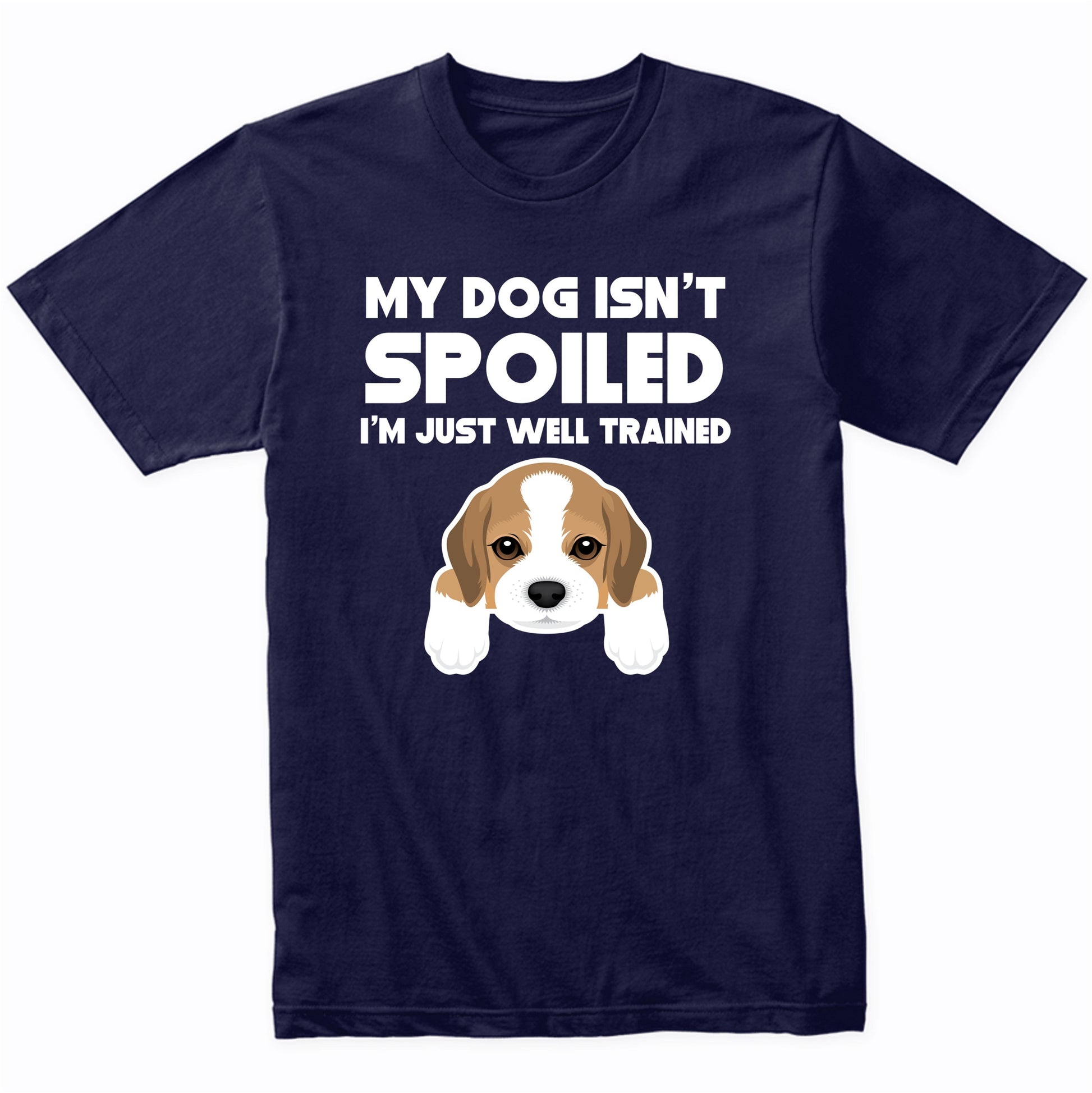 My Dog Isn't Spoiled I'm Just Well Trained Funny Beagle T-Shirt
