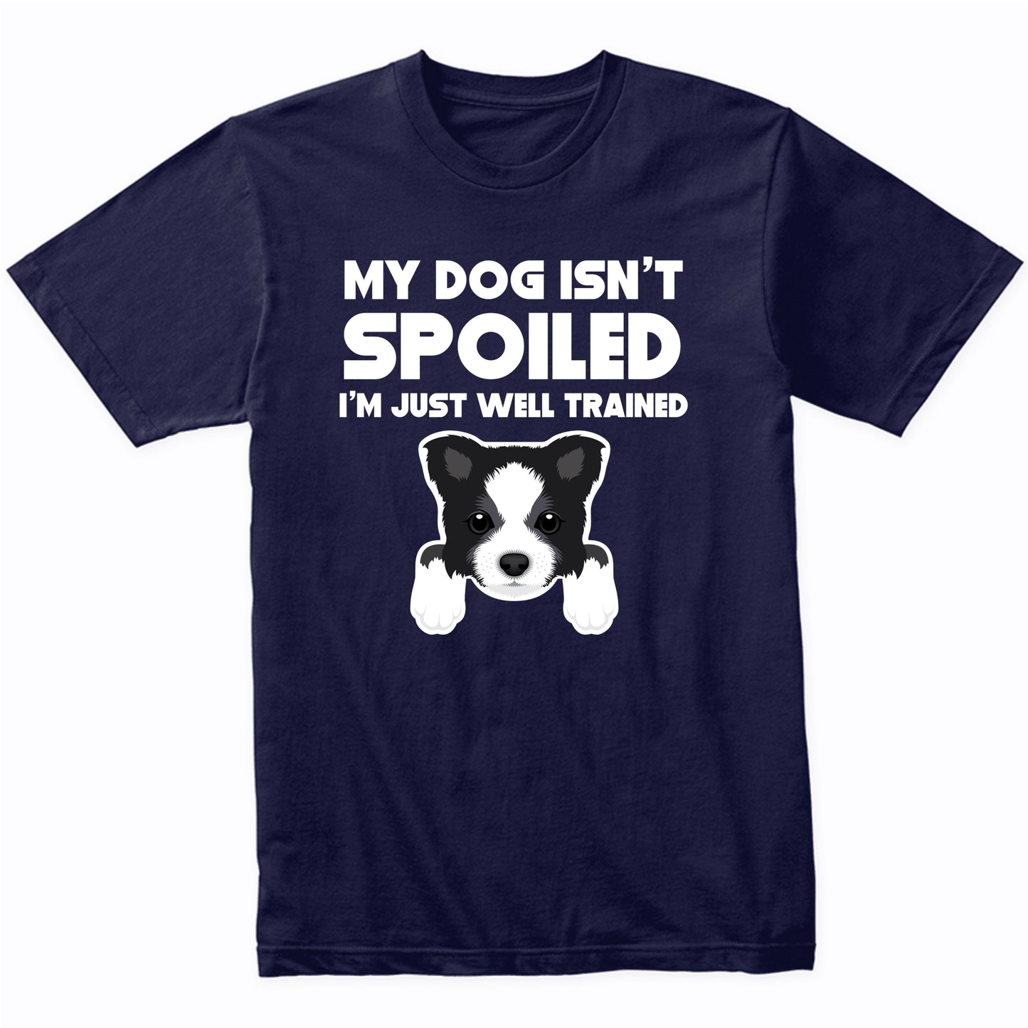 My Dog Isn't Spoiled I'm Just Well Trained Funny Border Collie T-Shirt