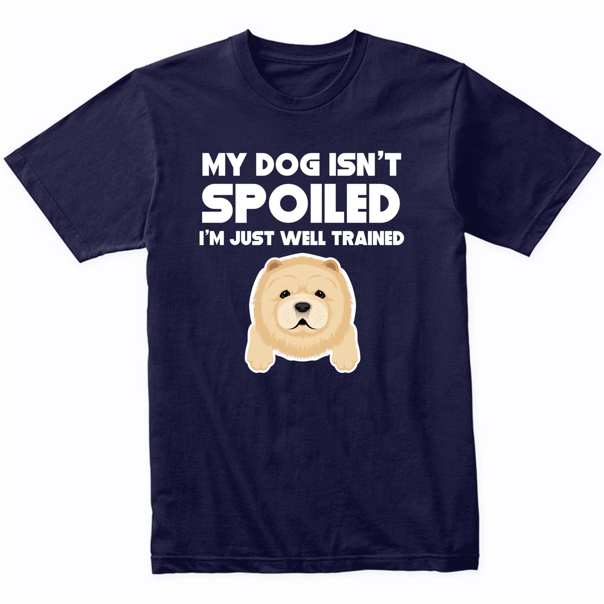 My Dog Isn't Spoiled I'm Just Well Trained Funny Chow Chow T-Shirt