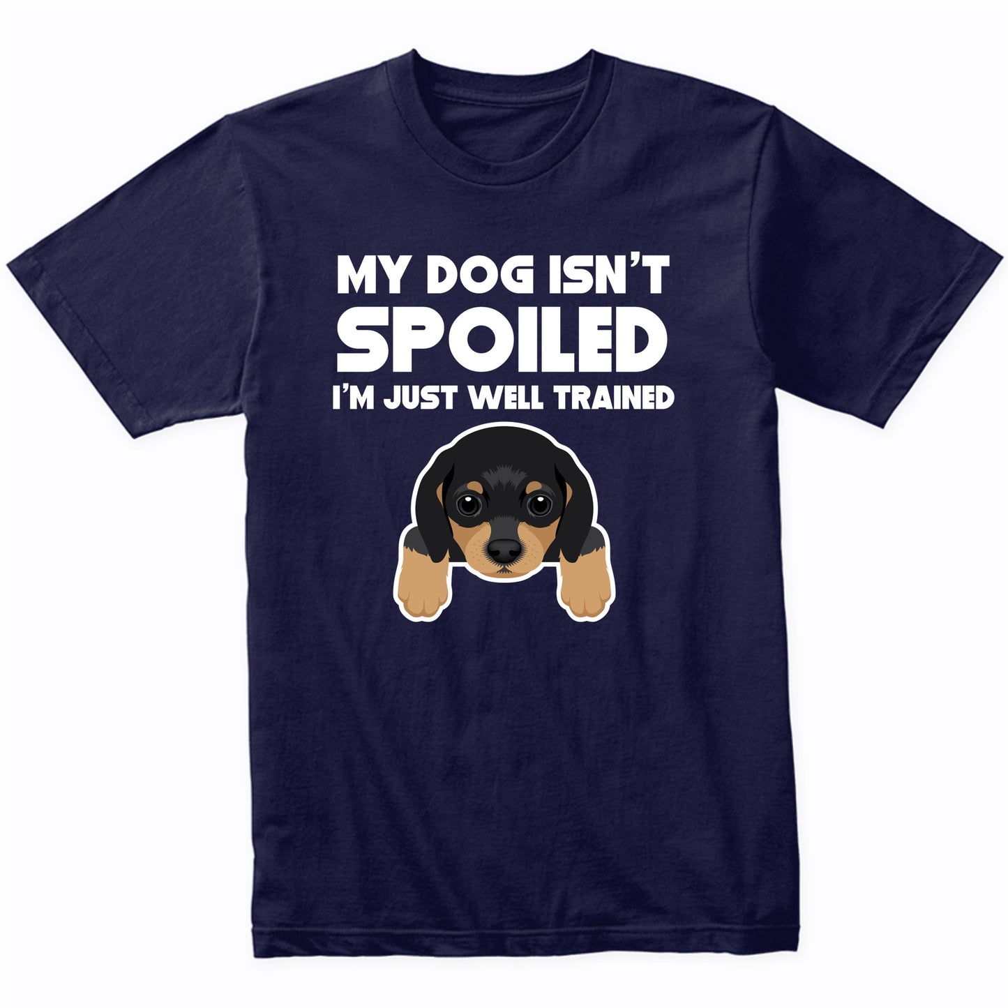 My Dog Isn't Spoiled I'm Just Well Trained Funny Dachshund T-Shirt